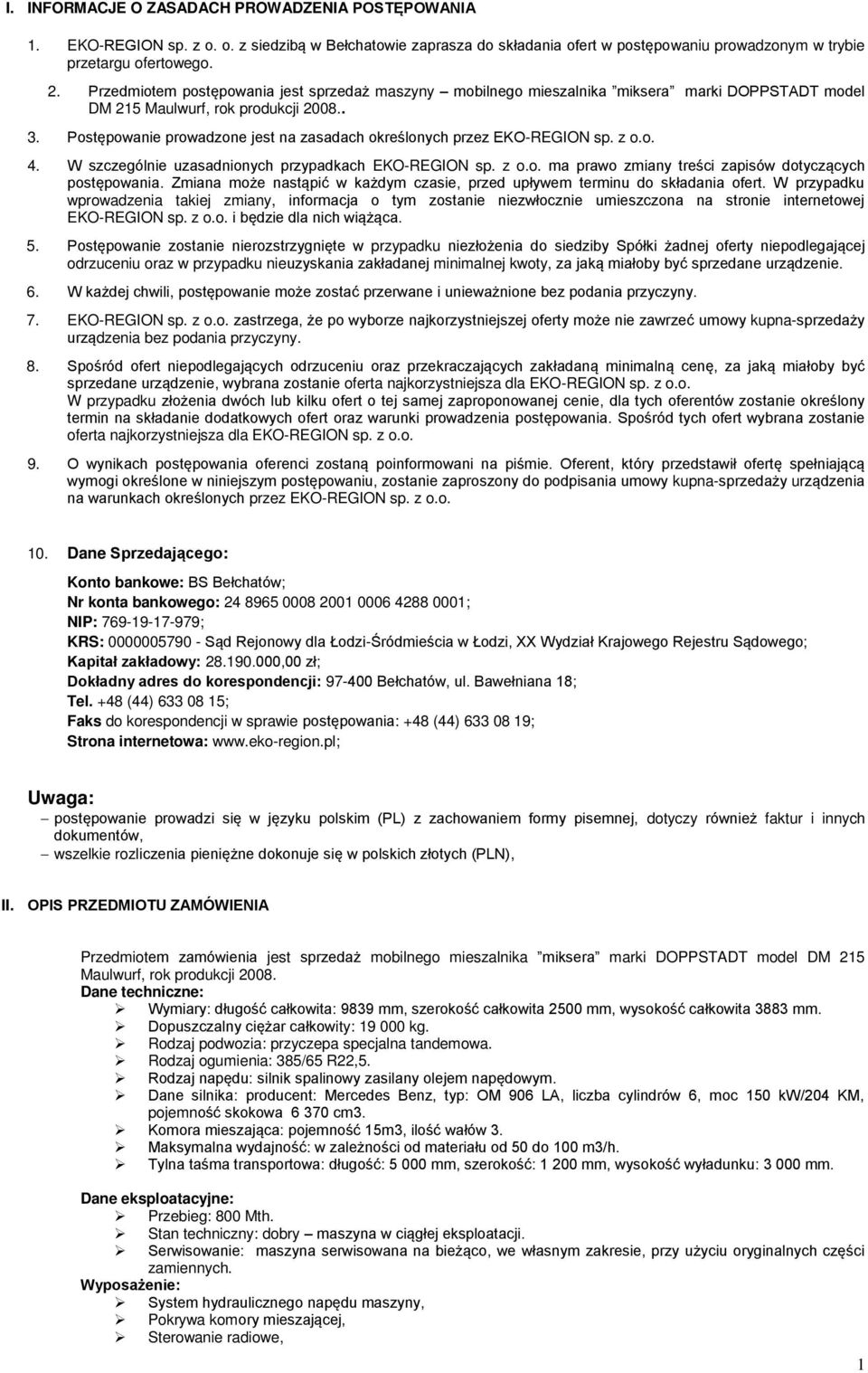 Postępowanie prowadzone jest na zasadach określonych przez EKO-REGION sp. z o.o. 4. W szczególnie uzasadnionych przypadkach EKO-REGION sp. z o.o. ma prawo zmiany treści zapisów dotyczących postępowania.