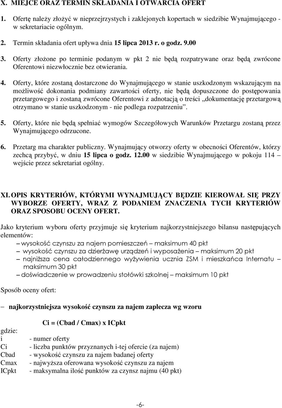 Oferty, które zostaną dostarczone do Wynajmującego w stanie uszkodzonym wskazującym na moŝliwość dokonania podmiany zawartości oferty, nie będą dopuszczone do postępowania przetargowego i zostaną