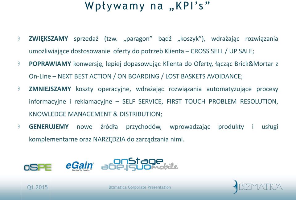 dopasowując Klienta do Oferty, łącząc Brick&Mortar z On-Line NEXT BEST ACTION / ON BOARDING / LOST BASKETS AVOIDANCE; ZMNIEJSZAMY koszty operacyjne,