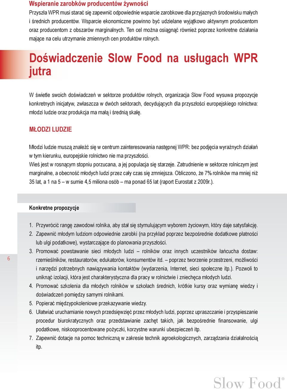 Ten cel można osiągnąć również poprzez konkretne działania mające na celu utrzymanie zmiennych cen produktów rolnych.