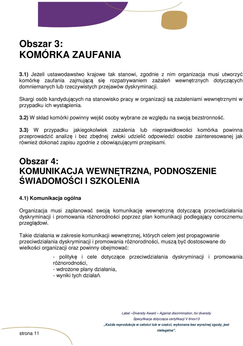 przejawów dyskryminacji. Skargi osób kandydujących na stanowisko pracy w organizacji są zażaleniami wewnętrznymi w przypadku ich wystąpienia. 3.