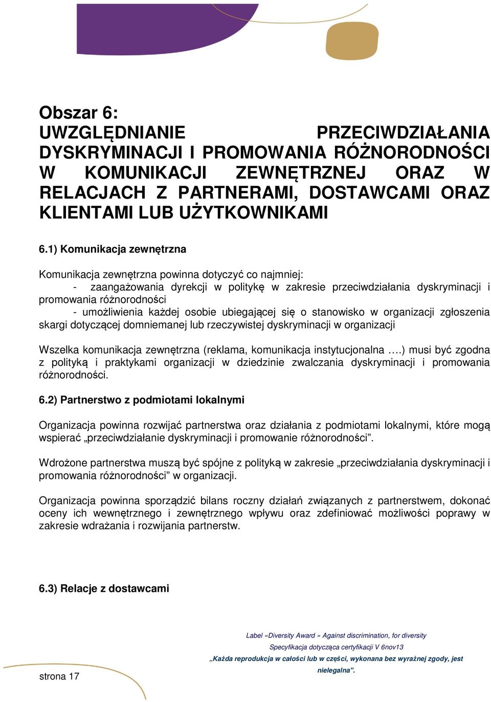 każdej osobie ubiegającej się o stanowisko w organizacji zgłoszenia skargi dotyczącej domniemanej lub rzeczywistej dyskryminacji w organizacji Wszelka komunikacja zewnętrzna (reklama, komunikacja