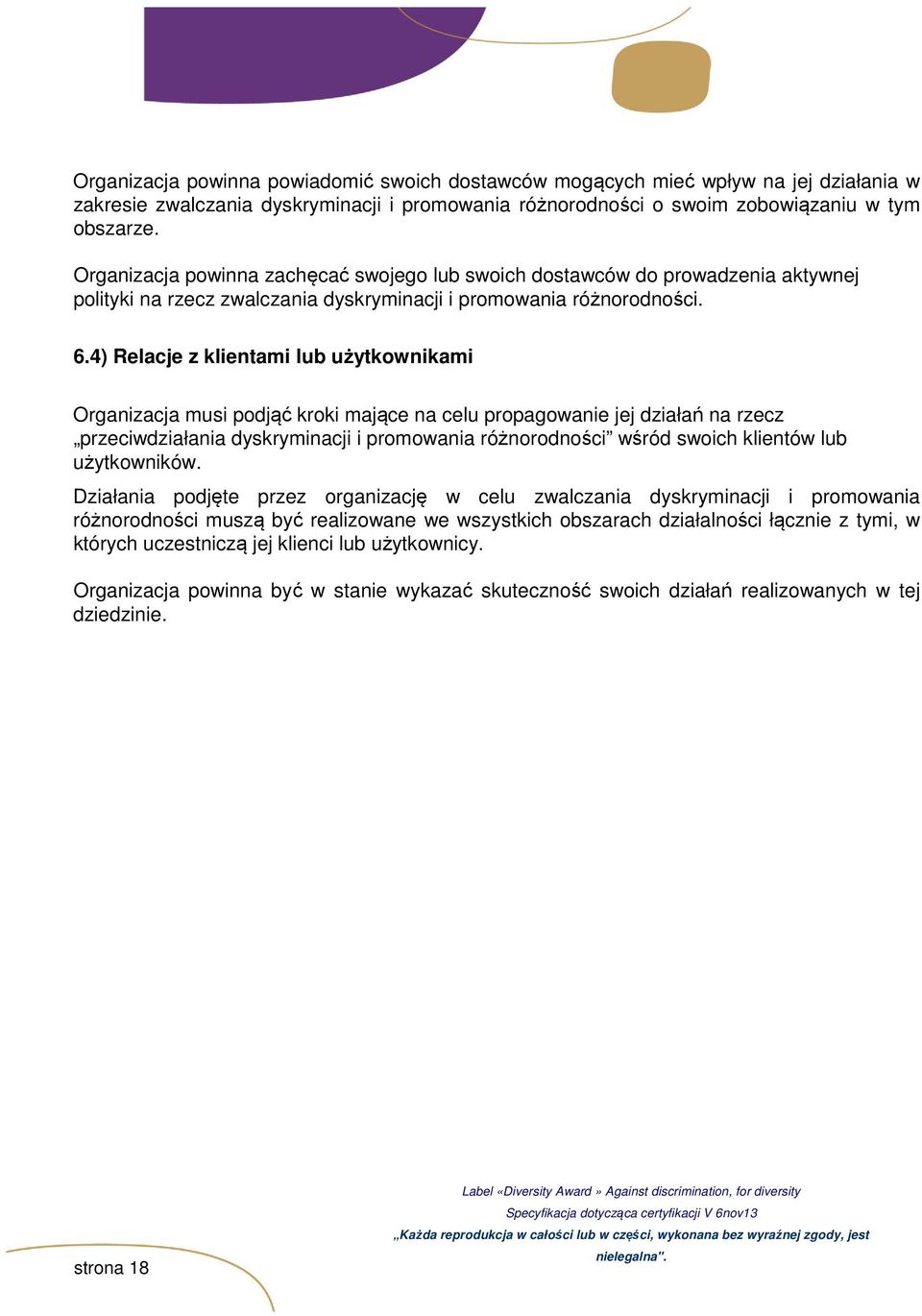 4) Relacje z klientami lub użytkownikami Organizacja musi podjąć kroki mające na celu propagowanie jej działań na rzecz przeciwdziałania dyskryminacji i promowania różnorodności wśród swoich klientów