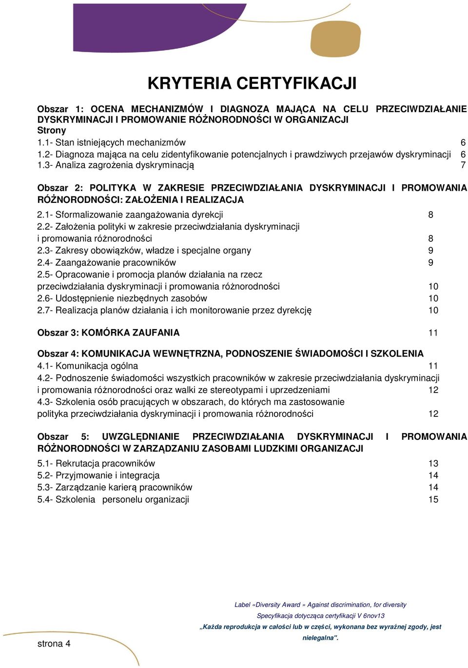 3- Analiza zagrożenia dyskryminacją 7 Obszar 2: POLITYKA W ZAKRESIE PRZECIWDZIAŁANIA DYSKRYMINACJI I PROMOWANIA RÓŻNORODNOŚCI: ZAŁOŻENIA I REALIZACJA 2.1- Sformalizowanie zaangażowania dyrekcji 8 2.