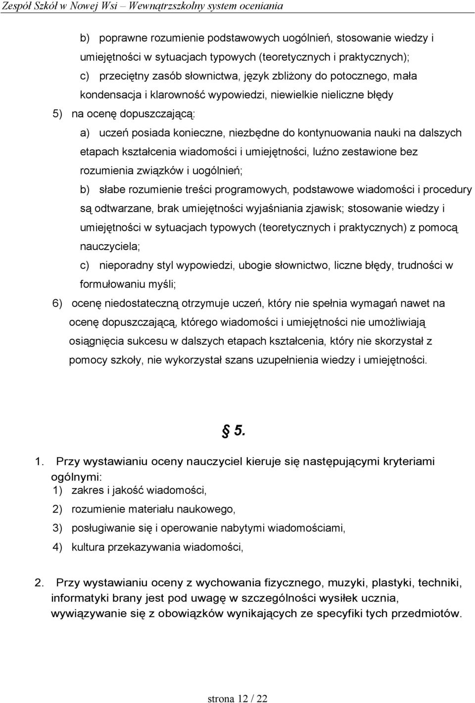 i umiejętności, luźno zestawione bez rozumienia związków i uogólnień; b) słabe rozumienie treści programowych, podstawowe wiadomości i procedury są odtwarzane, brak umiejętności wyjaśniania zjawisk;