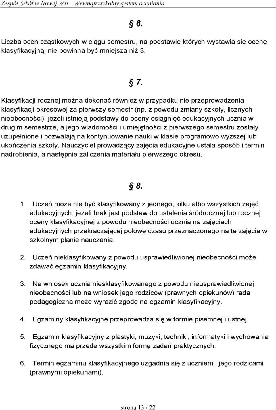 z powodu zmiany szkoły, licznych nieobecności), jeŝeli istnieją podstawy do oceny osiągnięć edukacyjnych ucznia w drugim semestrze, a jego wiadomości i umiejętności z pierwszego semestru zostały