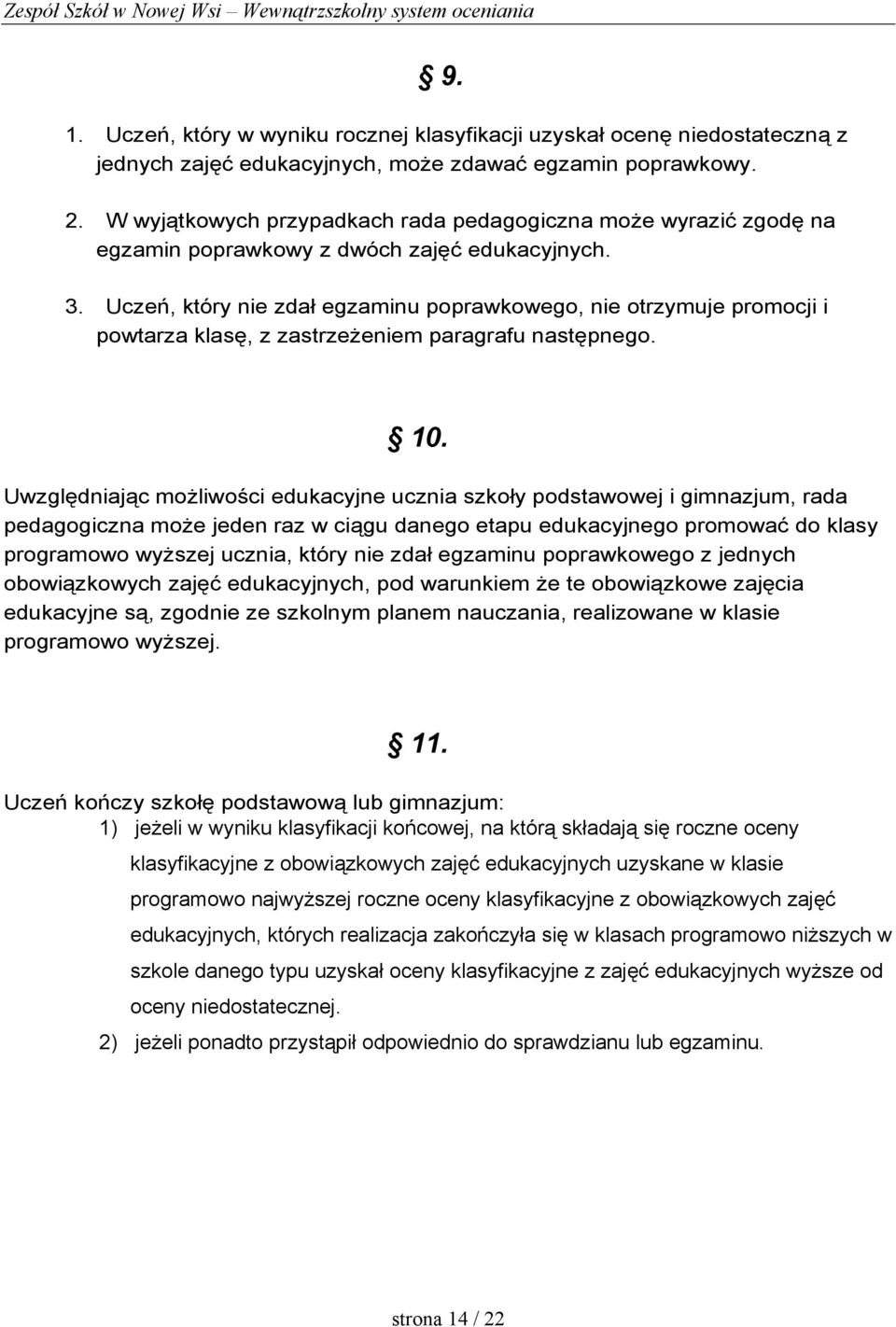 Uczeń, który nie zdał egzaminu poprawkowego, nie otrzymuje promocji i powtarza klasę, z zastrzeŝeniem paragrafu następnego. 10.