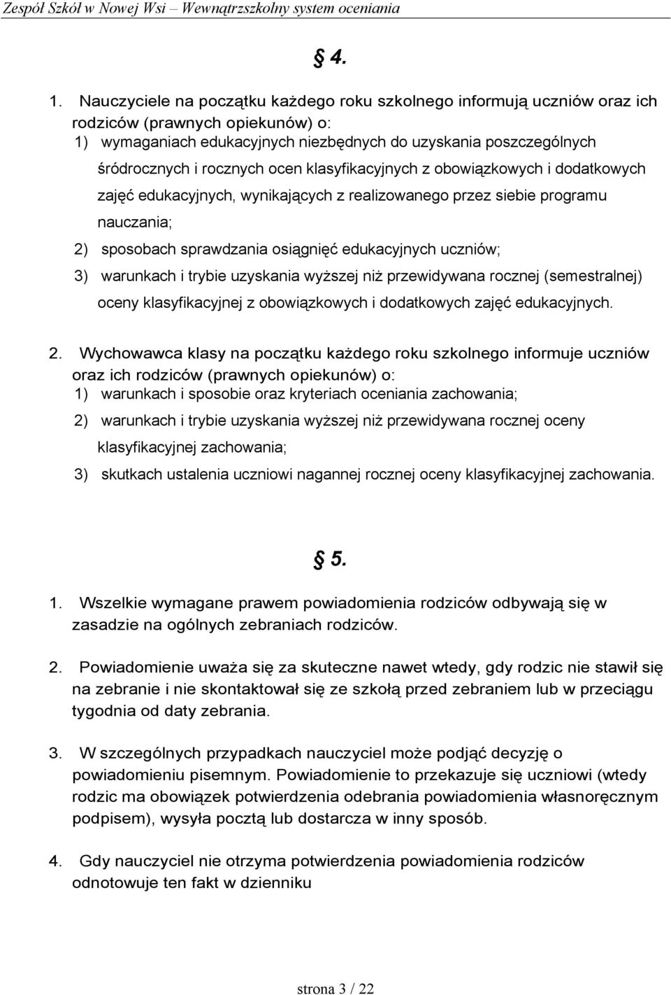 3) warunkach i trybie uzyskania wyŝszej niŝ przewidywana rocznej (semestralnej) oceny klasyfikacyjnej z obowiązkowych i dodatkowych zajęć edukacyjnych. 2.