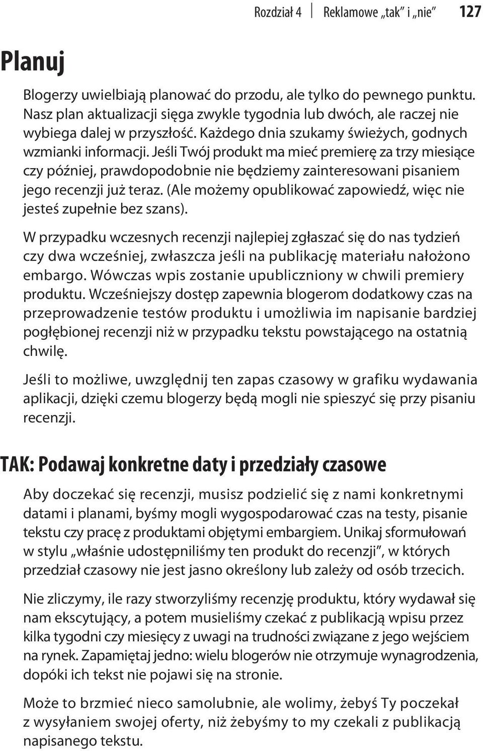 Jeśli Twój produkt ma mieć premierę za trzy miesiące czy później, prawdopodobnie nie będziemy zainteresowani pisaniem jego recenzji już teraz.