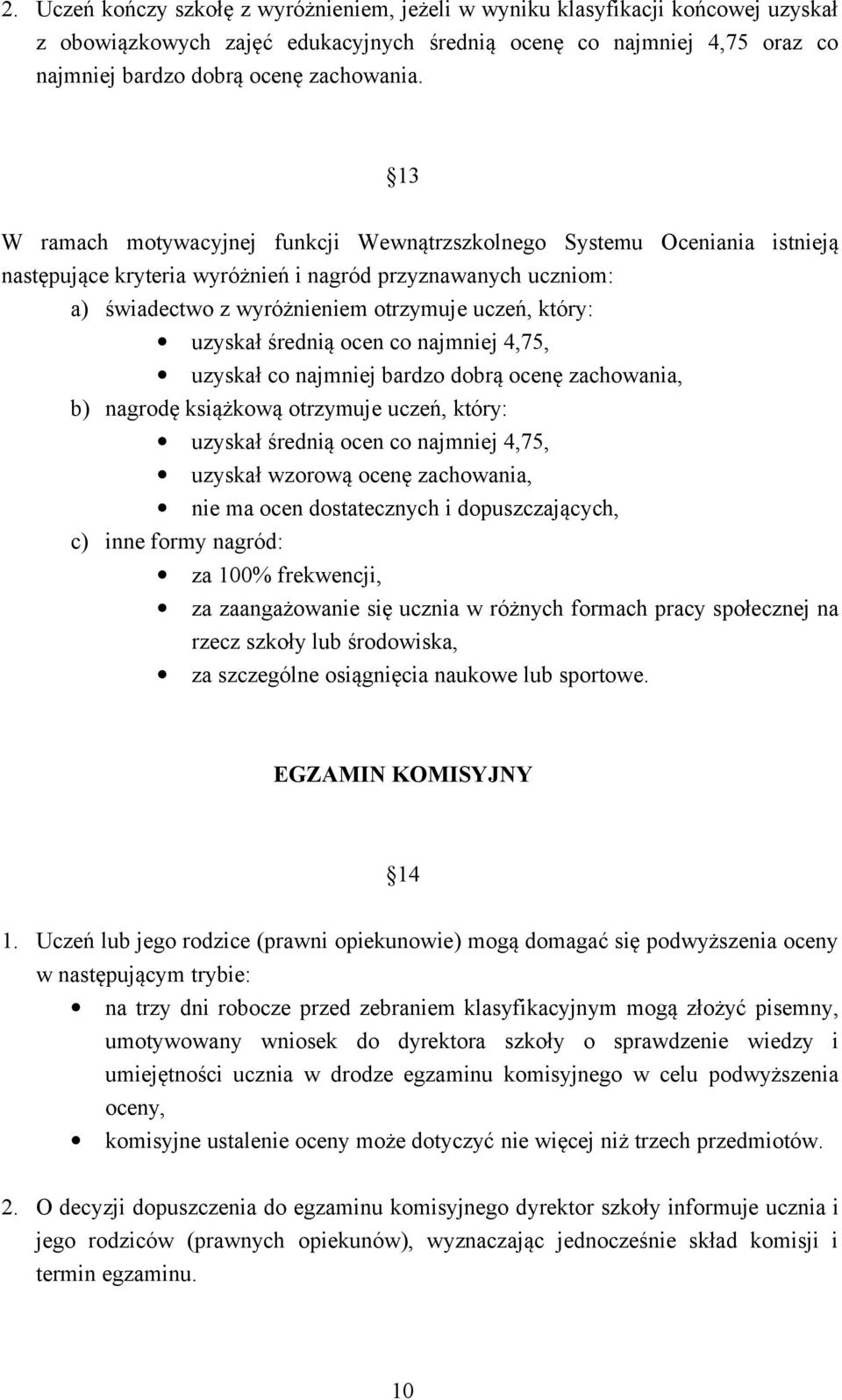 uzyskał średnią ocen co najmniej 4,75, uzyskał co najmniej bardzo dobrą ocenę zachowania, b) nagrodę książkową otrzymuje uczeń, który: uzyskał średnią ocen co najmniej 4,75, uzyskał wzorową ocenę