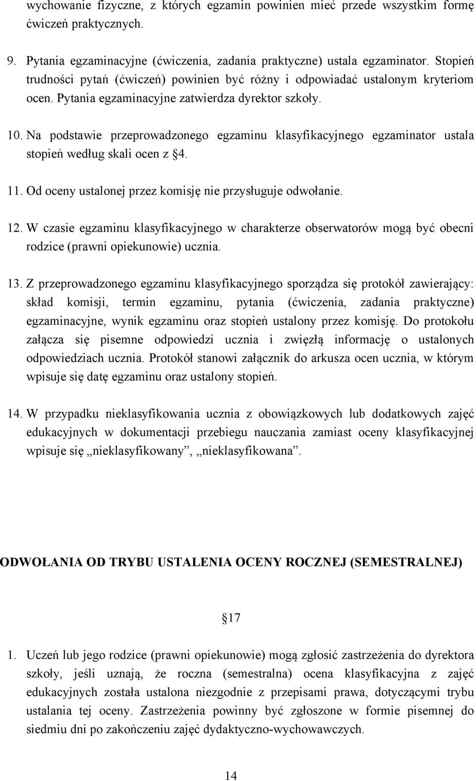 Na podstawie przeprowadzonego egzaminu klasyfikacyjnego egzaminator ustala stopień według skali ocen z 4. 11. Od oceny ustalonej przez komisję nie przysługuje odwołanie. 12.