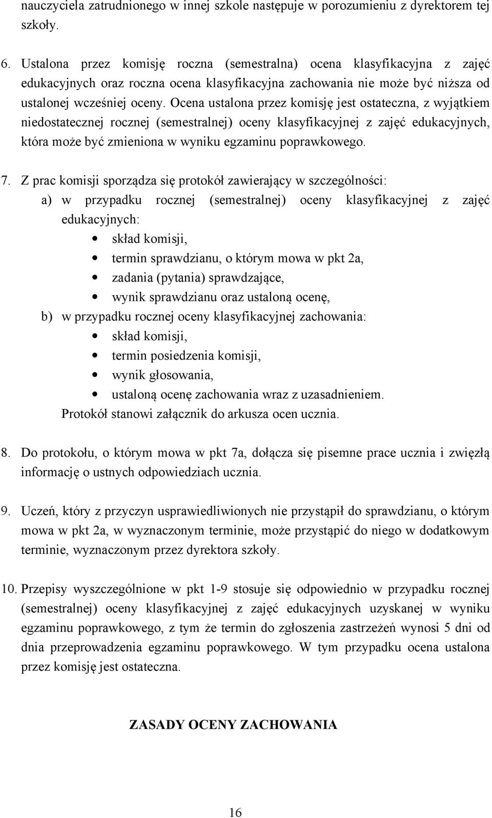 Ocena ustalona przez komisję jest ostateczna, z wyjątkiem niedostatecznej rocznej (semestralnej) oceny klasyfikacyjnej z zajęć edukacyjnych, która może być zmieniona w wyniku egzaminu poprawkowego. 7.