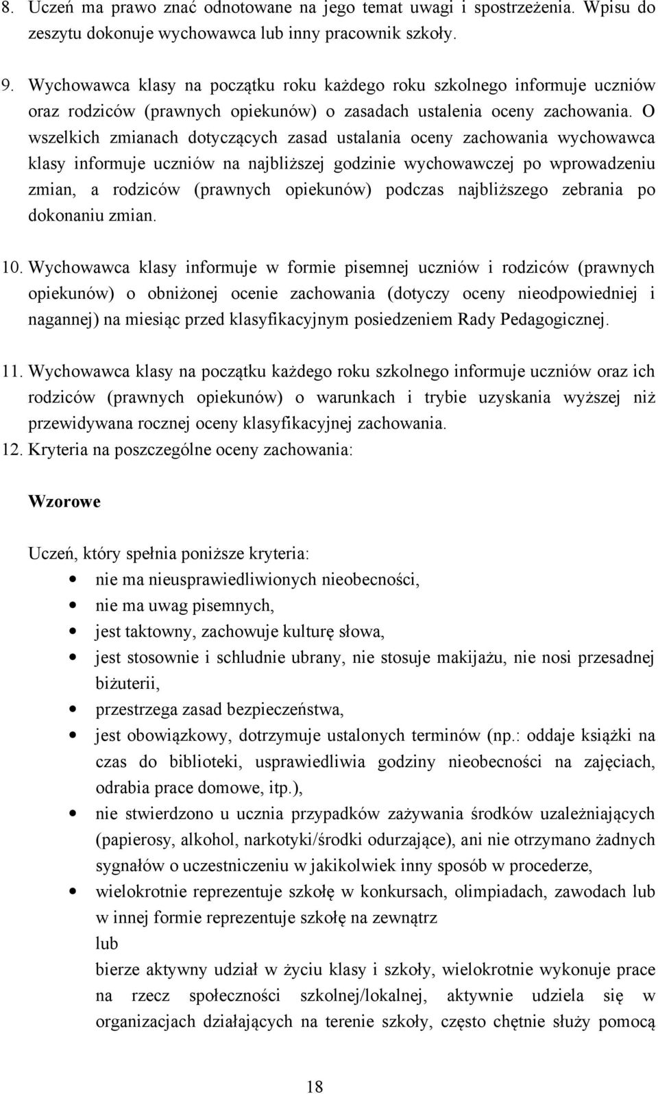 O wszelkich zmianach dotyczących zasad ustalania oceny zachowania wychowawca klasy informuje uczniów na najbliższej godzinie wychowawczej po wprowadzeniu zmian, a rodziców (prawnych opiekunów)