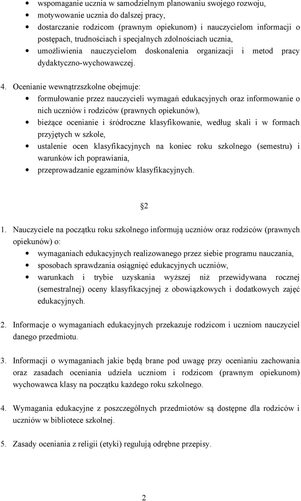 Ocenianie wewnątrzszkolne obejmuje: formułowanie przez nauczycieli wymagań edukacyjnych oraz informowanie o nich uczniów i rodziców (prawnych opiekunów), bieżące ocenianie i śródroczne