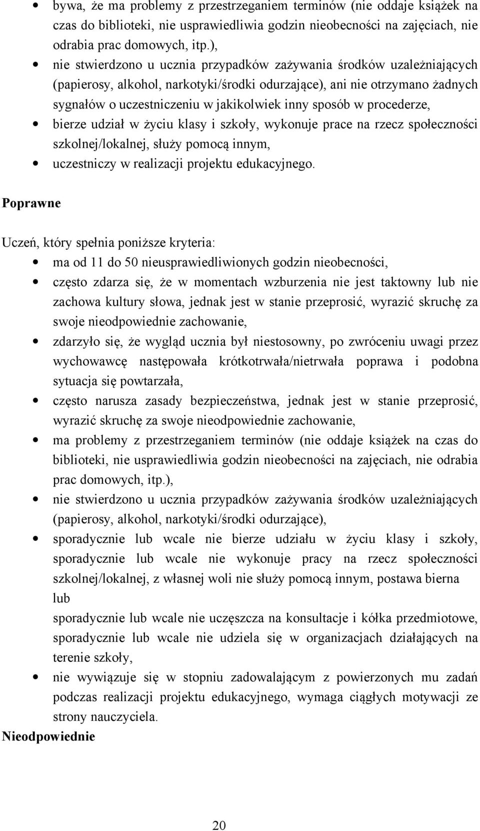 sposób w procederze, bierze udział w życiu klasy i szkoły, wykonuje prace na rzecz społeczności szkolnej/lokalnej, służy pomocą innym, uczestniczy w realizacji projektu edukacyjnego.