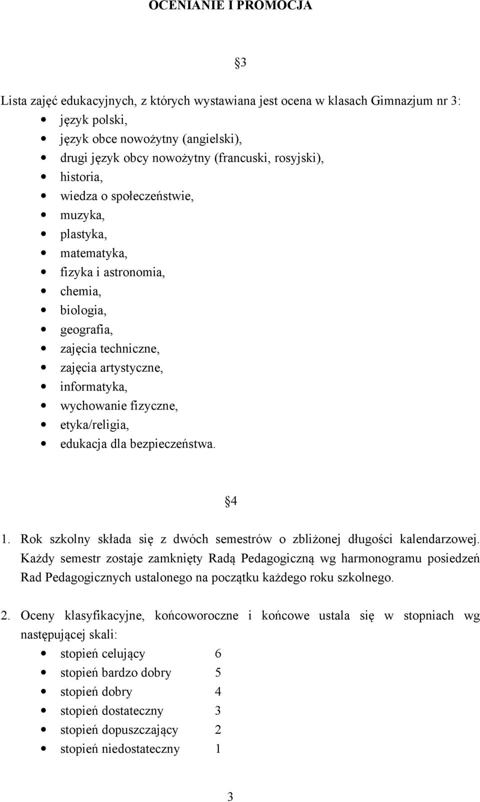 fizyczne, etyka/religia, edukacja dla bezpieczeństwa. 4 1. Rok szkolny składa się z dwóch semestrów o zbliżonej długości kalendarzowej.