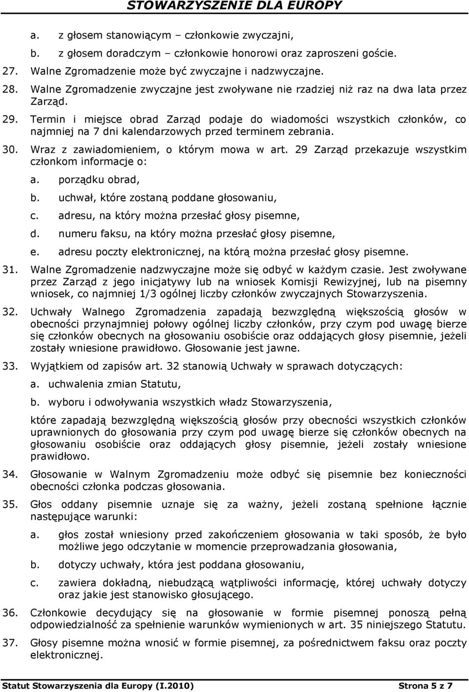 Termin i miejsce obrad Zarząd podaje do wiadomości wszystkich członków, co najmniej na 7 dni kalendarzowych przed terminem zebrania. 30. Wraz z zawiadomieniem, o którym mowa w art.