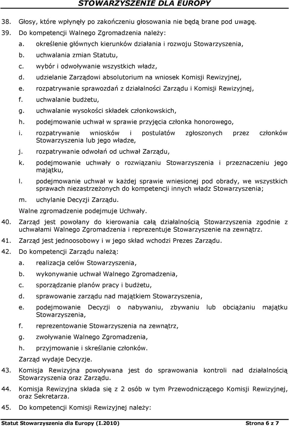 rozpatrywanie sprawozdań z działalności Zarządu i Komisji Rewizyjnej, f. uchwalanie budżetu, g. uchwalanie wysokości składek członkowskich, h.