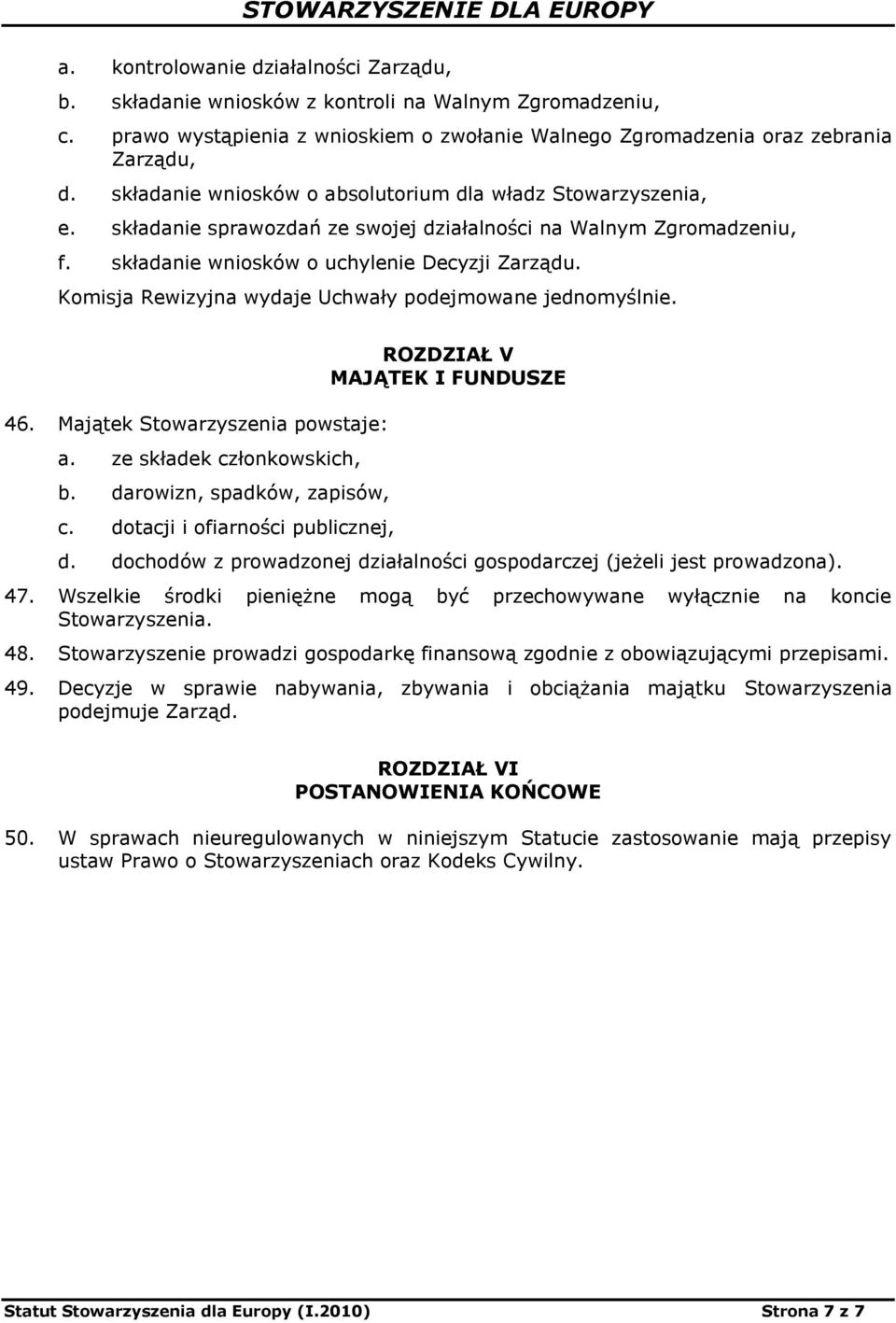 Komisja Rewizyjna wydaje Uchwały podejmowane jednomyślnie. 46. Majątek Stowarzyszenia powstaje: a. ze składek członkowskich, b. darowizn, spadków, zapisów, c.