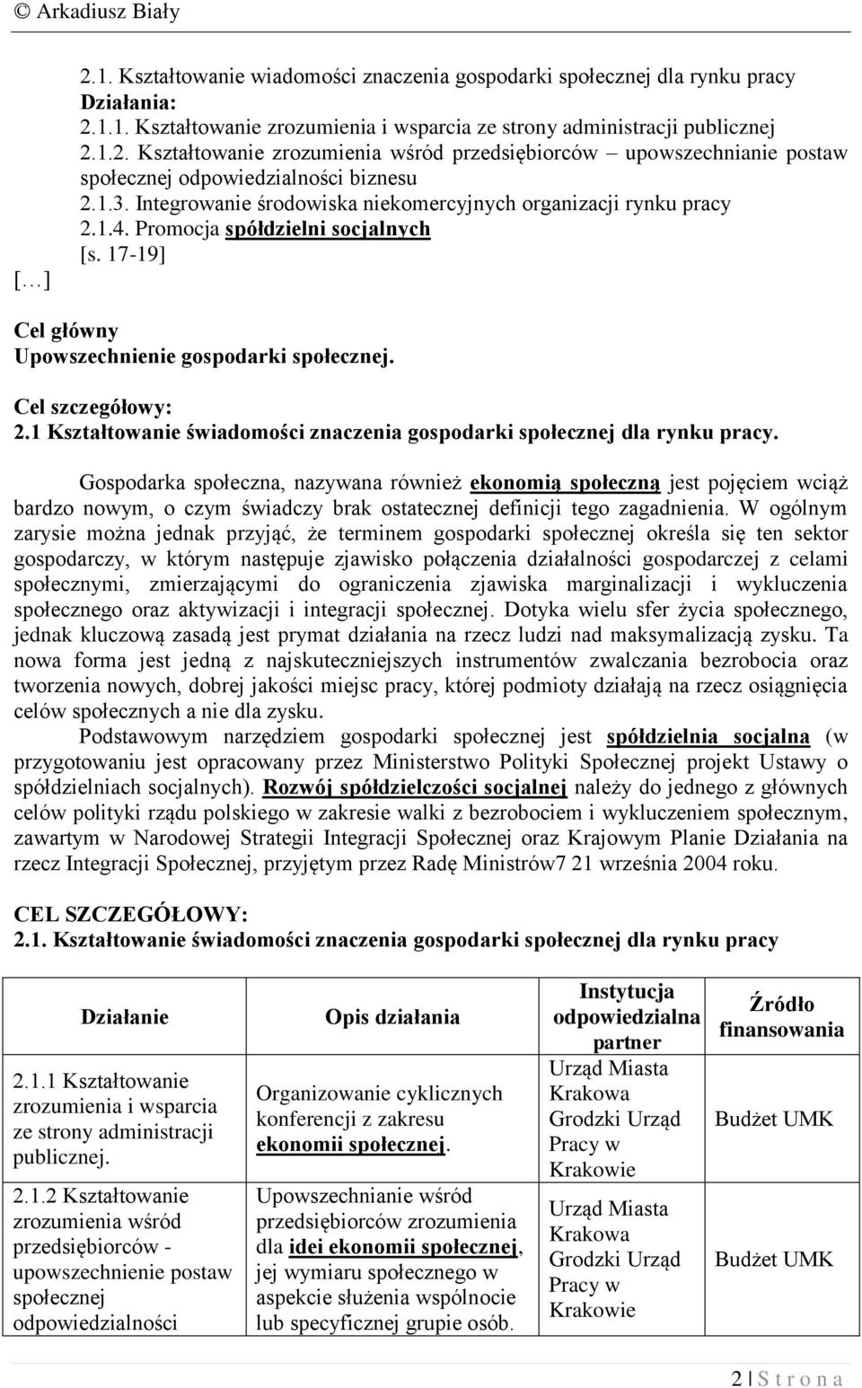 Gospodarka społeczna, nazywana również ekonomią społeczną jest pojęciem wciąż bardzo nowym, o czym świadczy brak ostatecznej definicji tego zagadnienia.