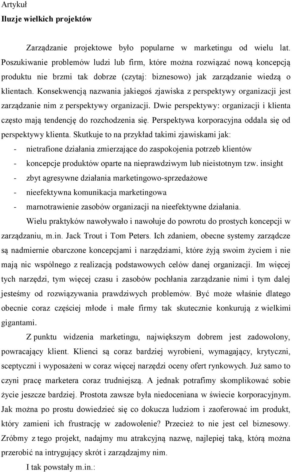 Konsekwencją nazwania jakiegoś zjawiska z perspektywy organizacji jest zarządzanie nim z perspektywy organizacji. Dwie perspektywy: organizacji i klienta często mają tendencję do rozchodzenia się.