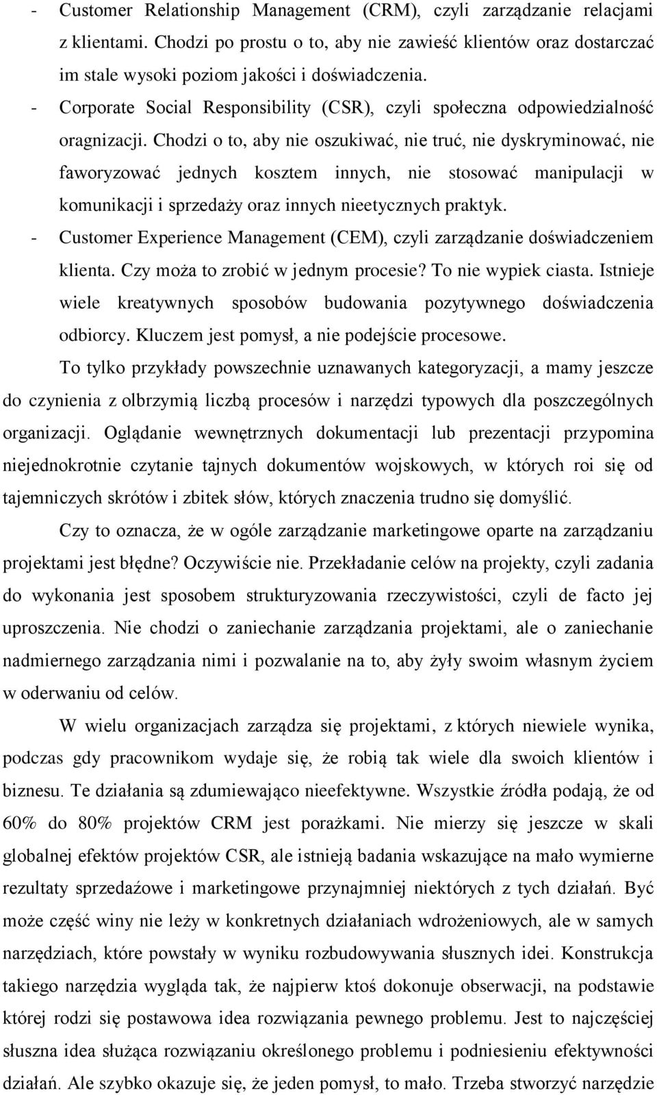 Chodzi o to, aby nie oszukiwać, nie truć, nie dyskryminować, nie faworyzować jednych kosztem innych, nie stosować manipulacji w komunikacji i sprzedaży oraz innych nieetycznych praktyk.