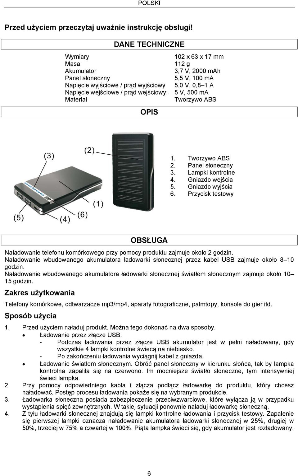 V, 0,8 1 A 5 V, 500 ma Tworzywo ABS 1. Tworzywo ABS 2. Panel słoneczny 3. Lampki kontrolne 4. Gniazdo wejścia 5. Gniazdo wyjścia 6.