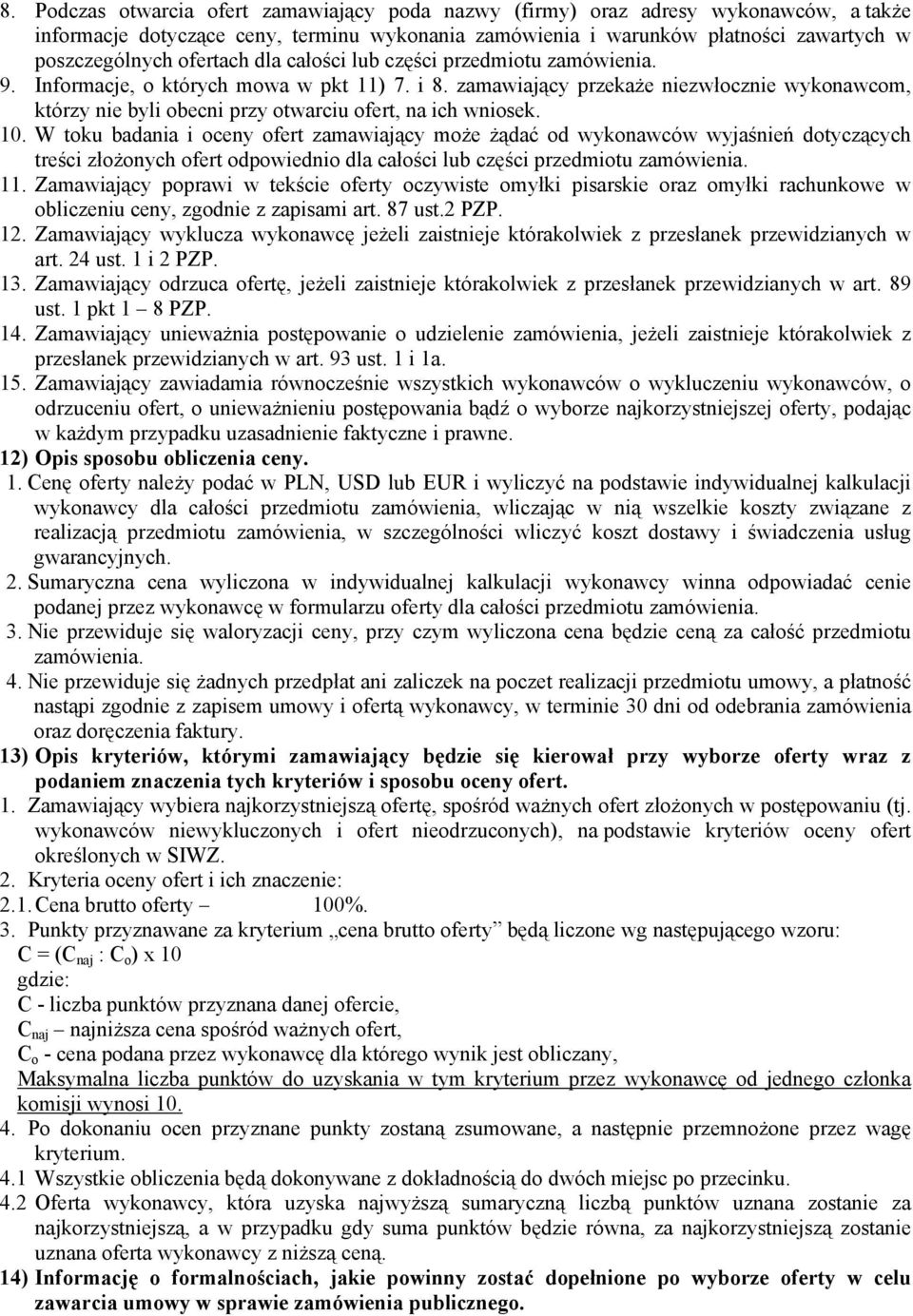 zamawiający przekaże niezwłocznie wykonawcom, którzy nie byli obecni przy otwarciu ofert, na ich wniosek. 10.