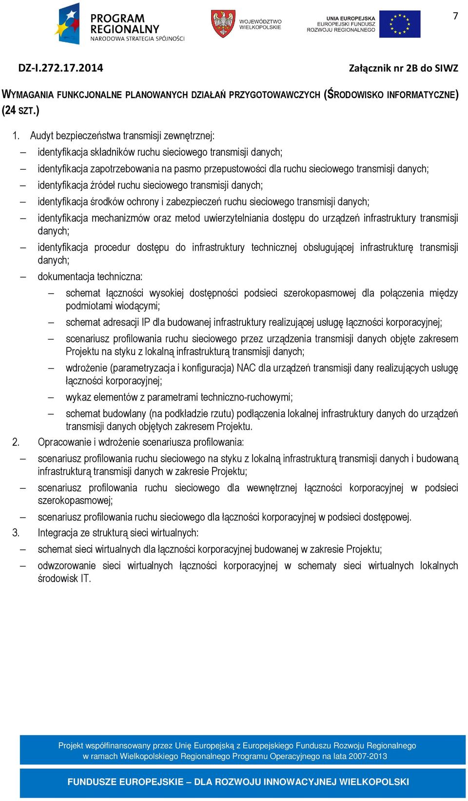 identyfikacja źródeł ruchu sieciowego transmisji danych; identyfikacja środków ochrony i zabezpieczeń ruchu sieciowego transmisji danych; identyfikacja mechanizmów oraz metod uwierzytelniania dostępu