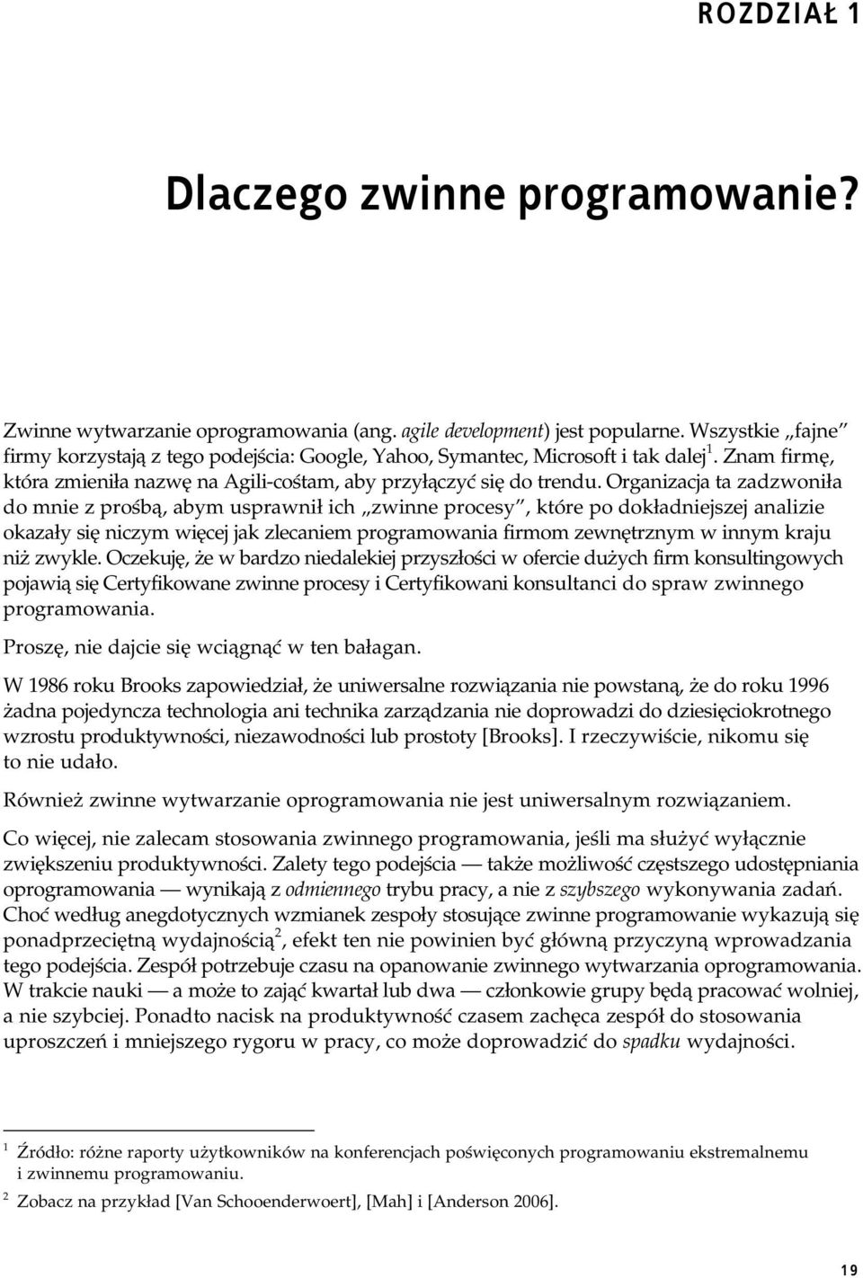 Organizacja ta zadzwoni a do mnie z pro b, abym usprawni ich zwinne procesy, które po dok adniejszej analizie okaza y si niczym wi cej jak zlecaniem programowania firmom zewn trznym w innym kraju ni