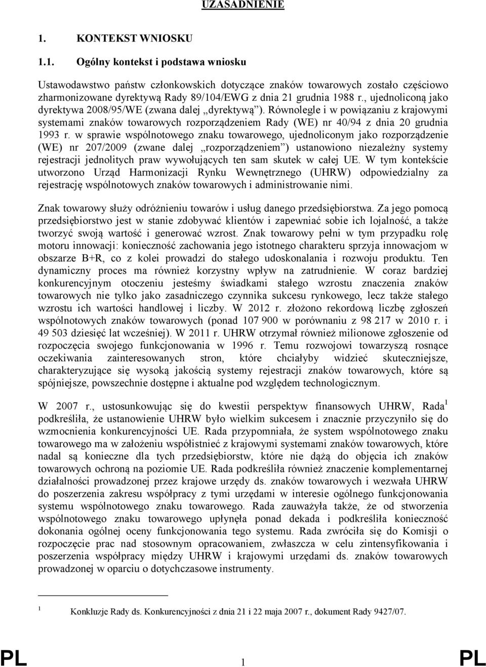 w sprawie wspólnotowego znaku towarowego, ujednoliconym jako rozporządzenie (WE) nr 207/2009 (zwane dalej rozporządzeniem ) ustanowiono niezależny systemy rejestracji jednolitych praw wywołujących