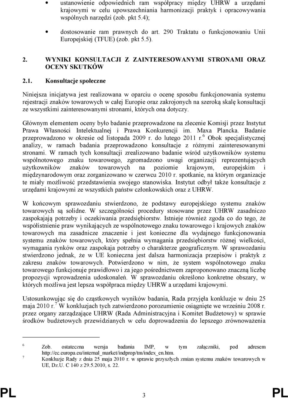 Konsultacje społeczne Niniejsza inicjatywa jest realizowana w oparciu o ocenę sposobu funkcjonowania systemu rejestracji znaków towarowych w całej Europie oraz zakrojonych na szeroką skalę