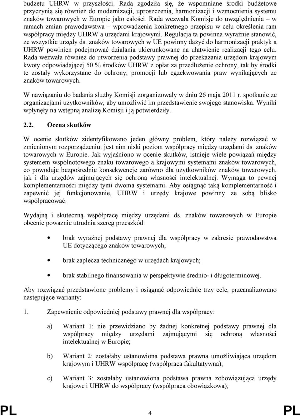 Rada wezwała Komisję do uwzględnienia w ramach zmian prawodawstwa wprowadzenia konkretnego przepisu w celu określenia ram współpracy między UHRW a urzędami krajowymi.