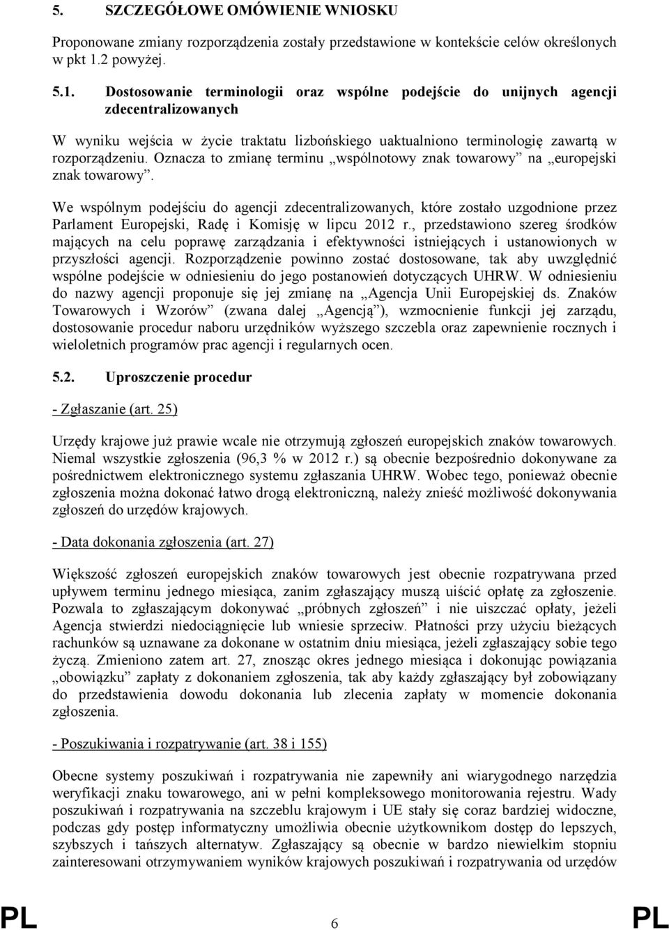 Dostosowanie terminologii oraz wspólne podejście do unijnych agencji zdecentralizowanych W wyniku wejścia w życie traktatu lizbońskiego uaktualniono terminologię zawartą w rozporządzeniu.