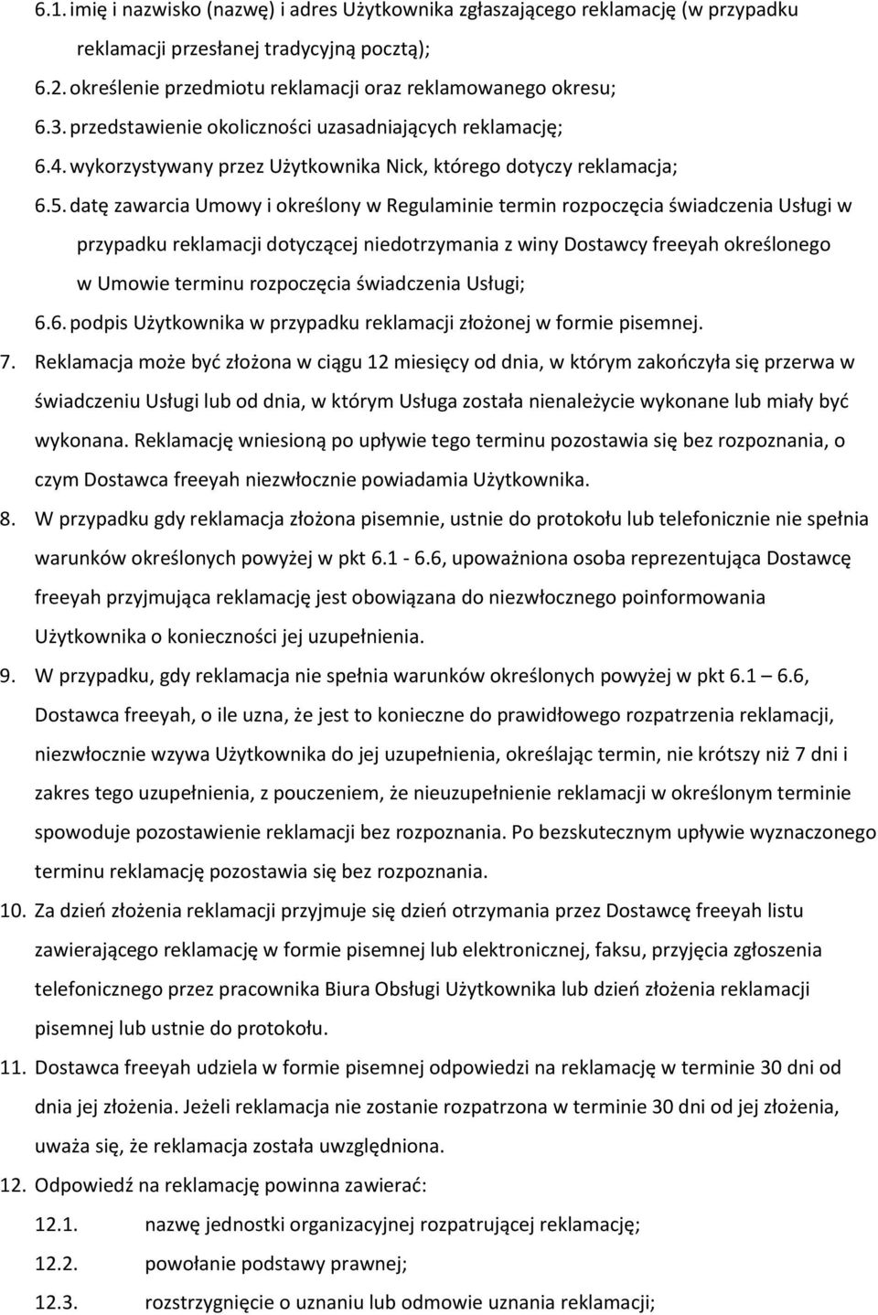 datę zawarcia Umowy i określony w Regulaminie termin rozpoczęcia świadczenia Usługi w przypadku reklamacji dotyczącej niedotrzymania z winy Dostawcy freeyah określonego w Umowie terminu rozpoczęcia