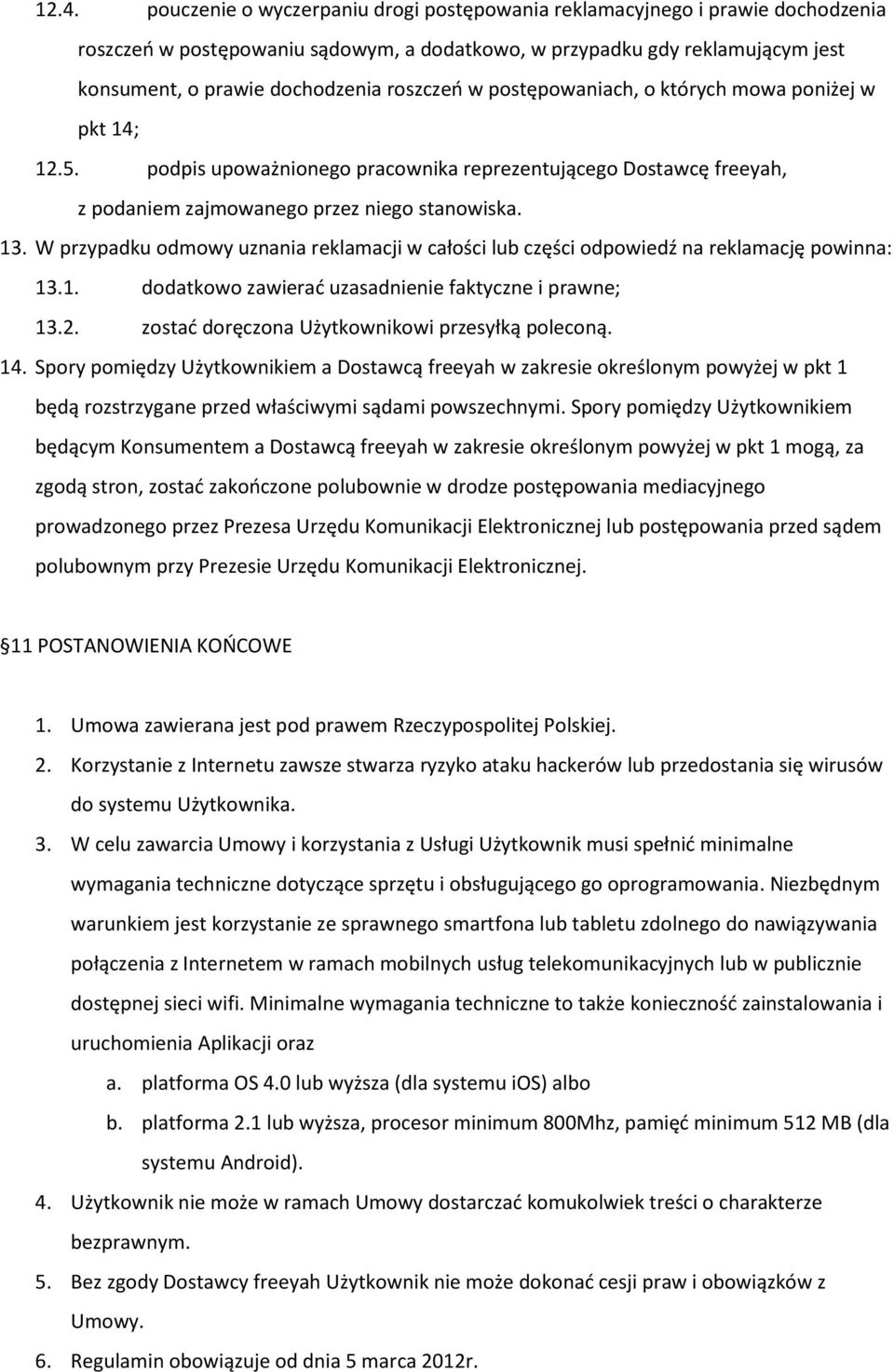 W przypadku odmowy uznania reklamacji w całości lub części odpowiedź na reklamację powinna: 13.1. dodatkowo zawierać uzasadnienie faktyczne i prawne; 13.2.