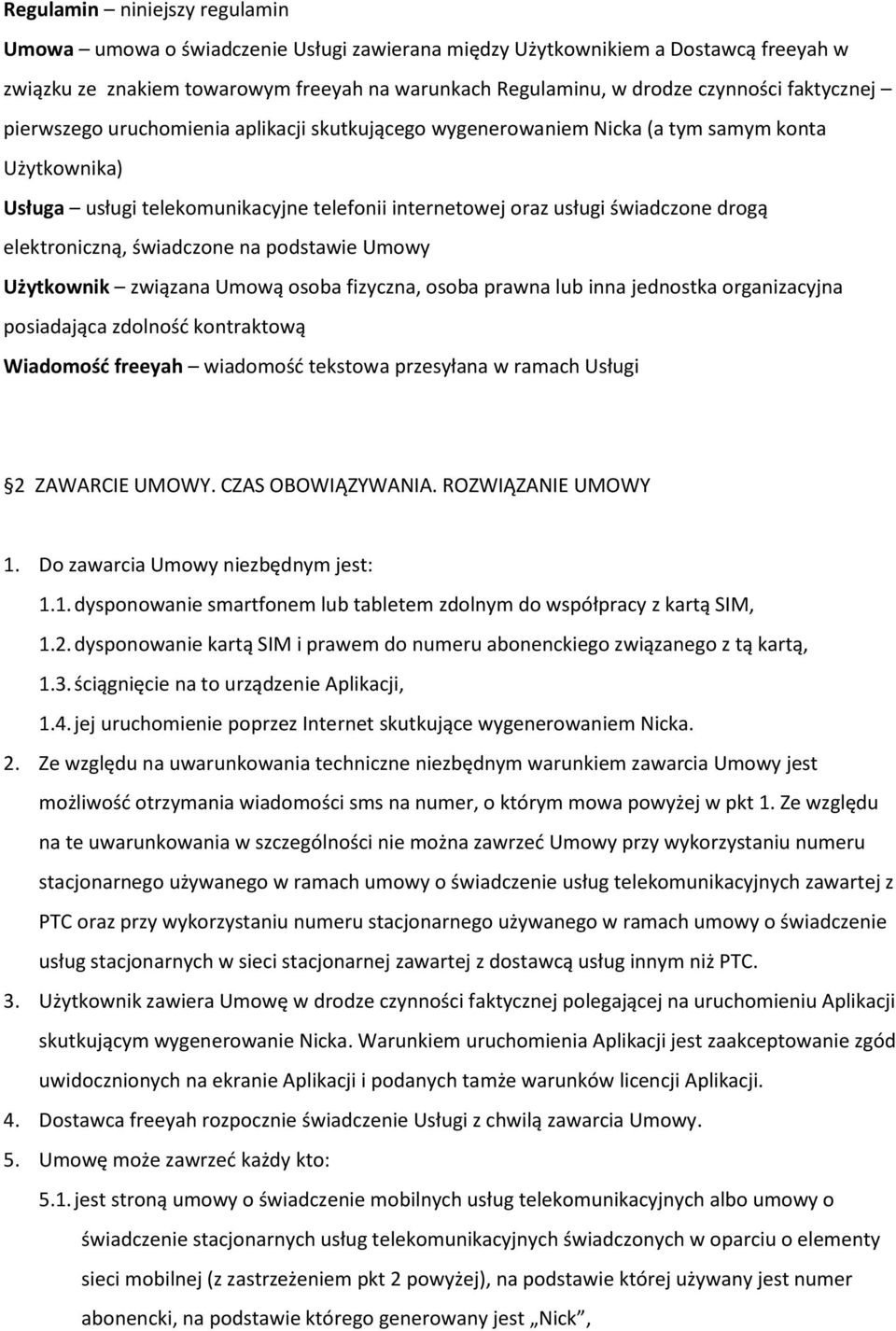 elektroniczną, świadczone na podstawie Umowy Użytkownik związana Umową osoba fizyczna, osoba prawna lub inna jednostka organizacyjna posiadająca zdolność kontraktową Wiadomość freeyah wiadomość