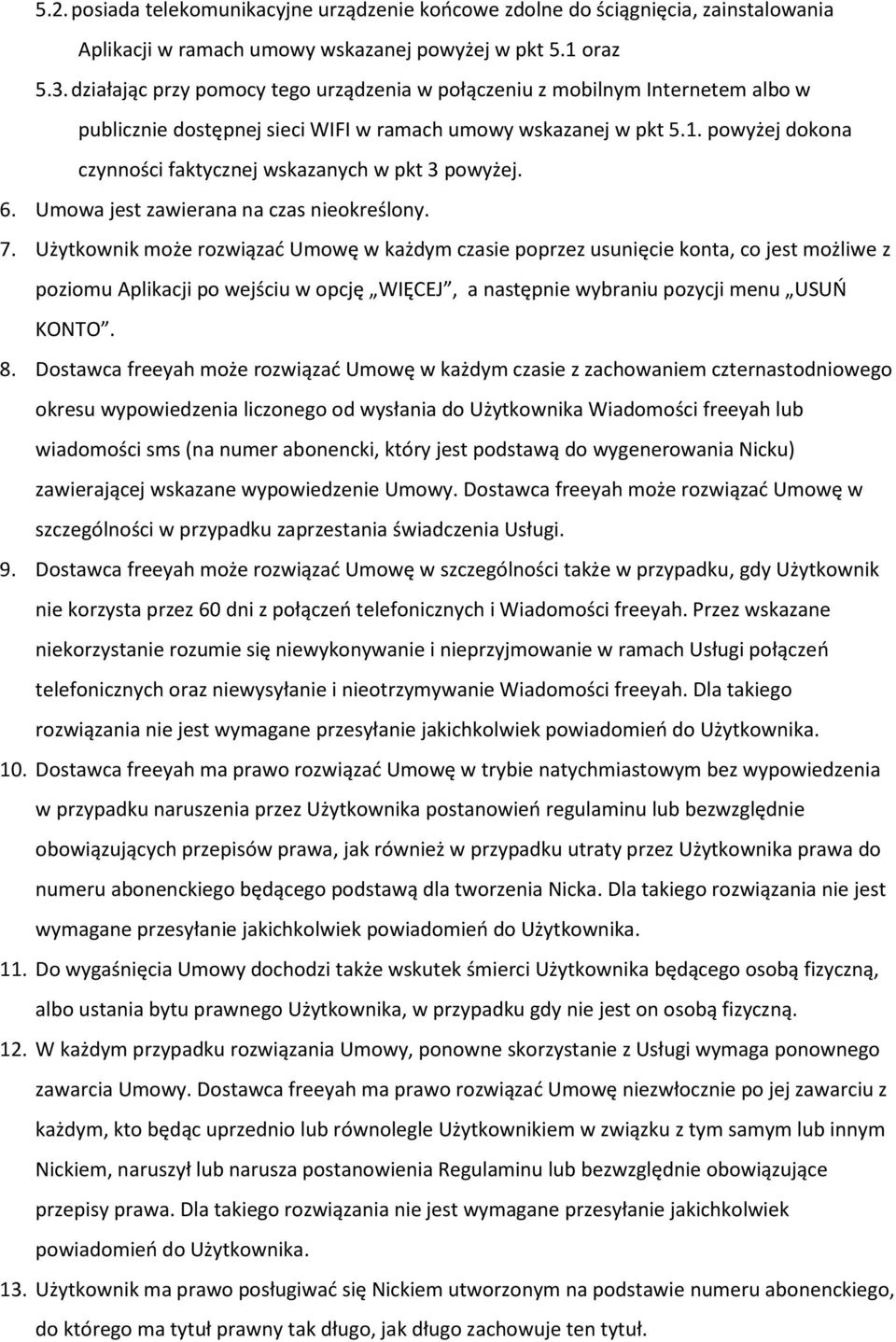 powyżej dokona czynności faktycznej wskazanych w pkt 3 powyżej. 6. Umowa jest zawierana na czas nieokreślony. 7.