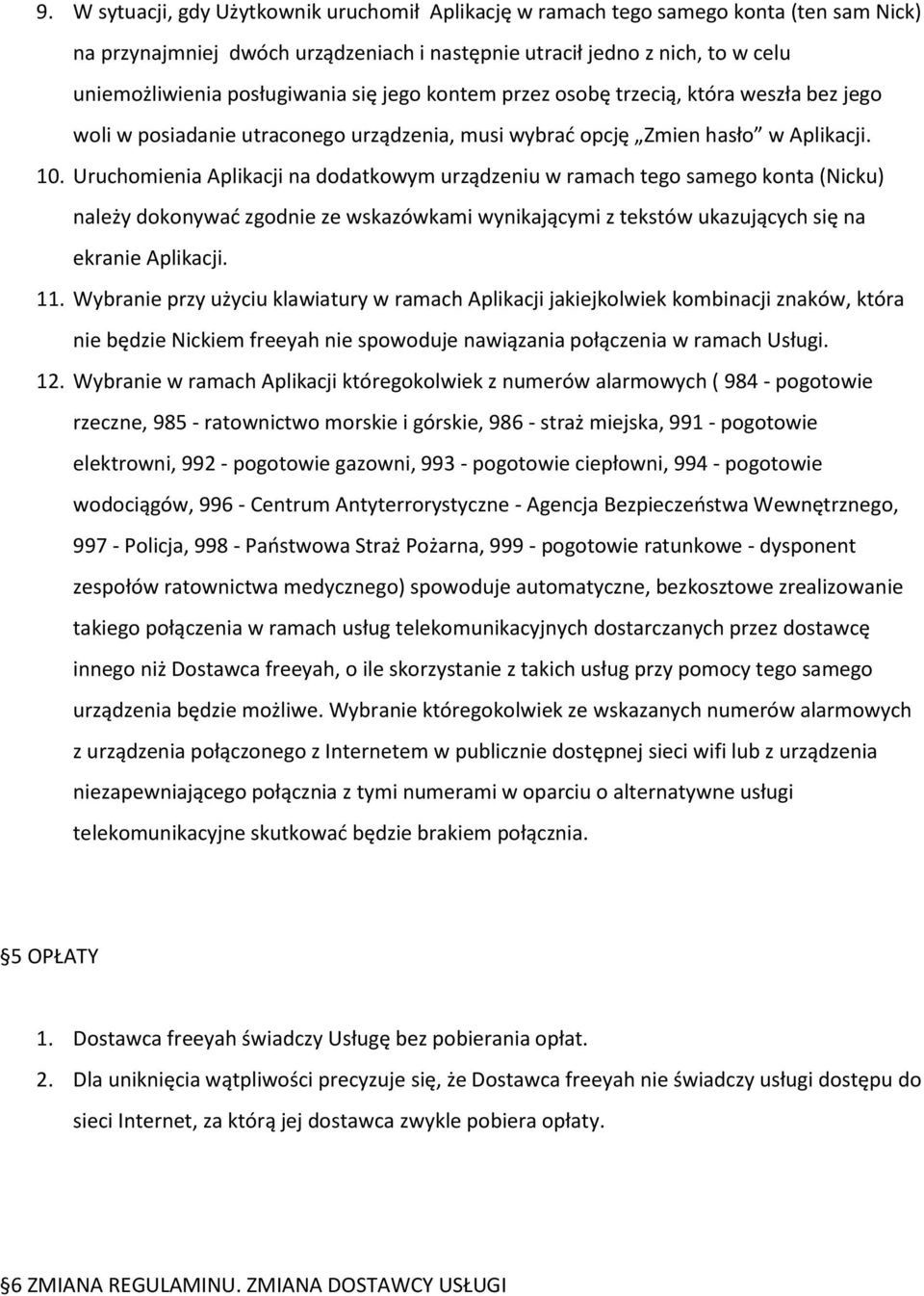 Uruchomienia Aplikacji na dodatkowym urządzeniu w ramach tego samego konta (Nicku) należy dokonywać zgodnie ze wskazówkami wynikającymi z tekstów ukazujących się na ekranie Aplikacji. 11.