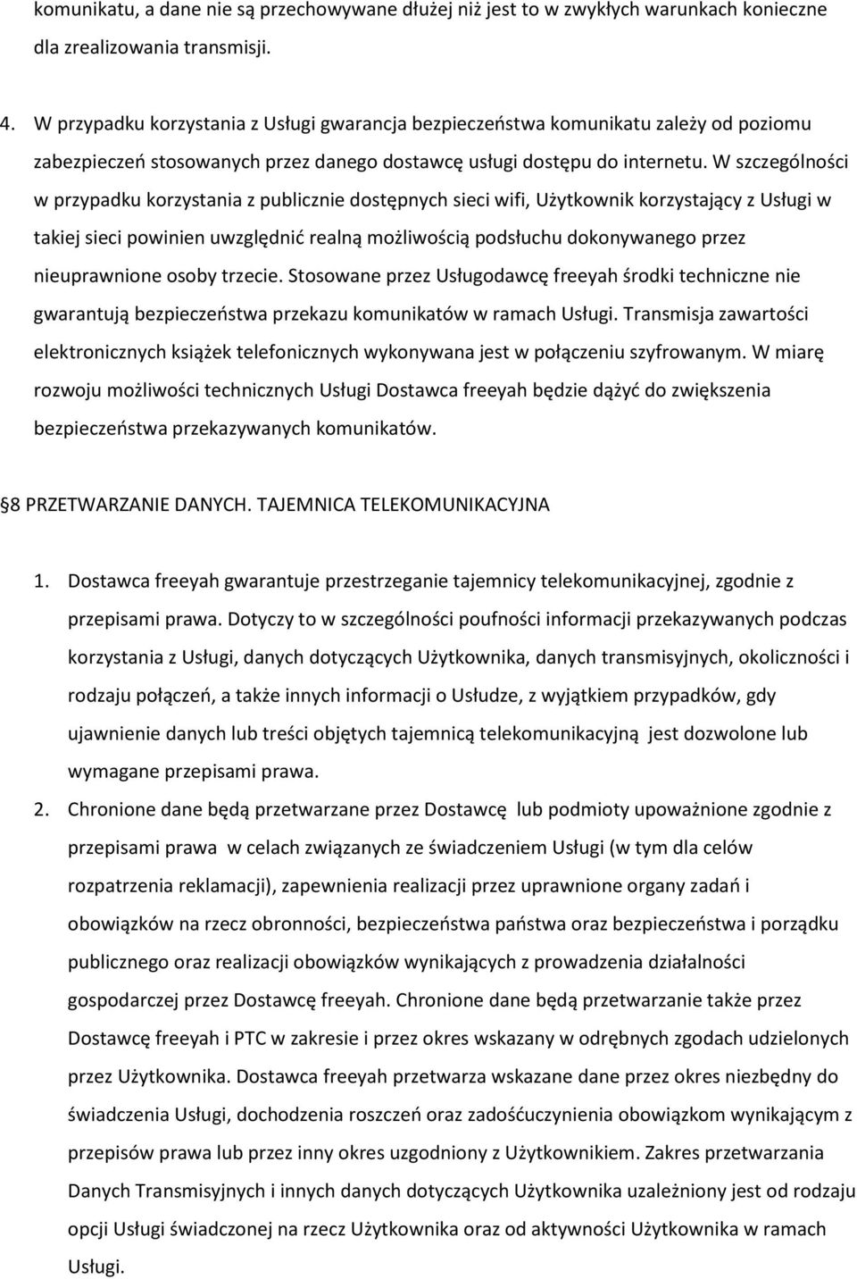 W szczególności w przypadku korzystania z publicznie dostępnych sieci wifi, Użytkownik korzystający z Usługi w takiej sieci powinien uwzględnić realną możliwością podsłuchu dokonywanego przez