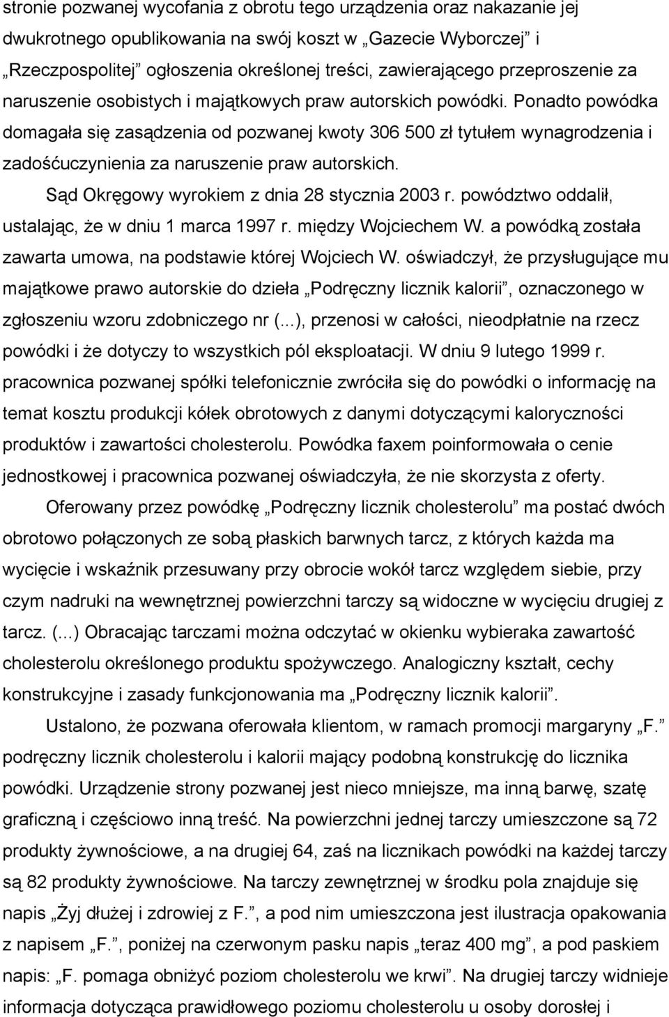 Ponadto powódka domagała się zasądzenia od pozwanej kwoty 306 500 zł tytułem wynagrodzenia i zadośćuczynienia za naruszenie praw autorskich. Sąd Okręgowy wyrokiem z dnia 28 stycznia 2003 r.