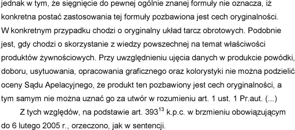 Przy uwzględnieniu ujęcia danych w produkcie powódki, doboru, usytuowania, opracowania graficznego oraz kolorystyki nie można podzielić oceny Sądu Apelacyjnego, że produkt ten pozbawiony