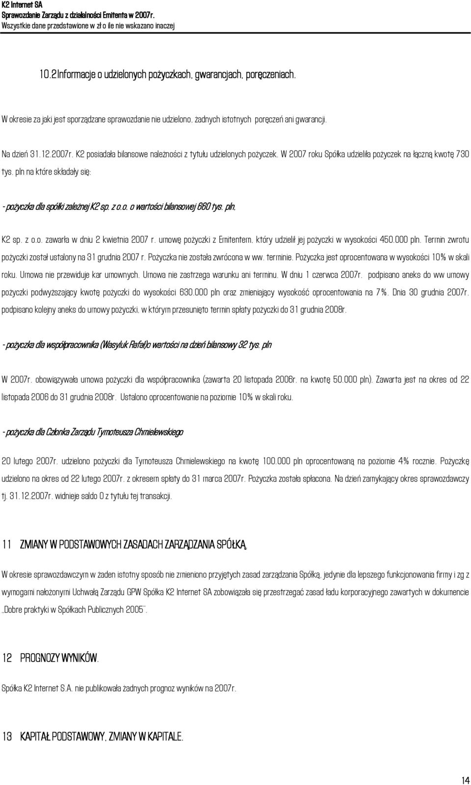 pln, K2 sp. z o.o. zawarła w dniu 2 kwietnia 2007 r. umow pożyczki z Emitentem, który udzielił jej pożyczki w wysokości 450.000 pln. Termin zwrotu pożyczki został ustalony na 31 grudnia 2007 r.