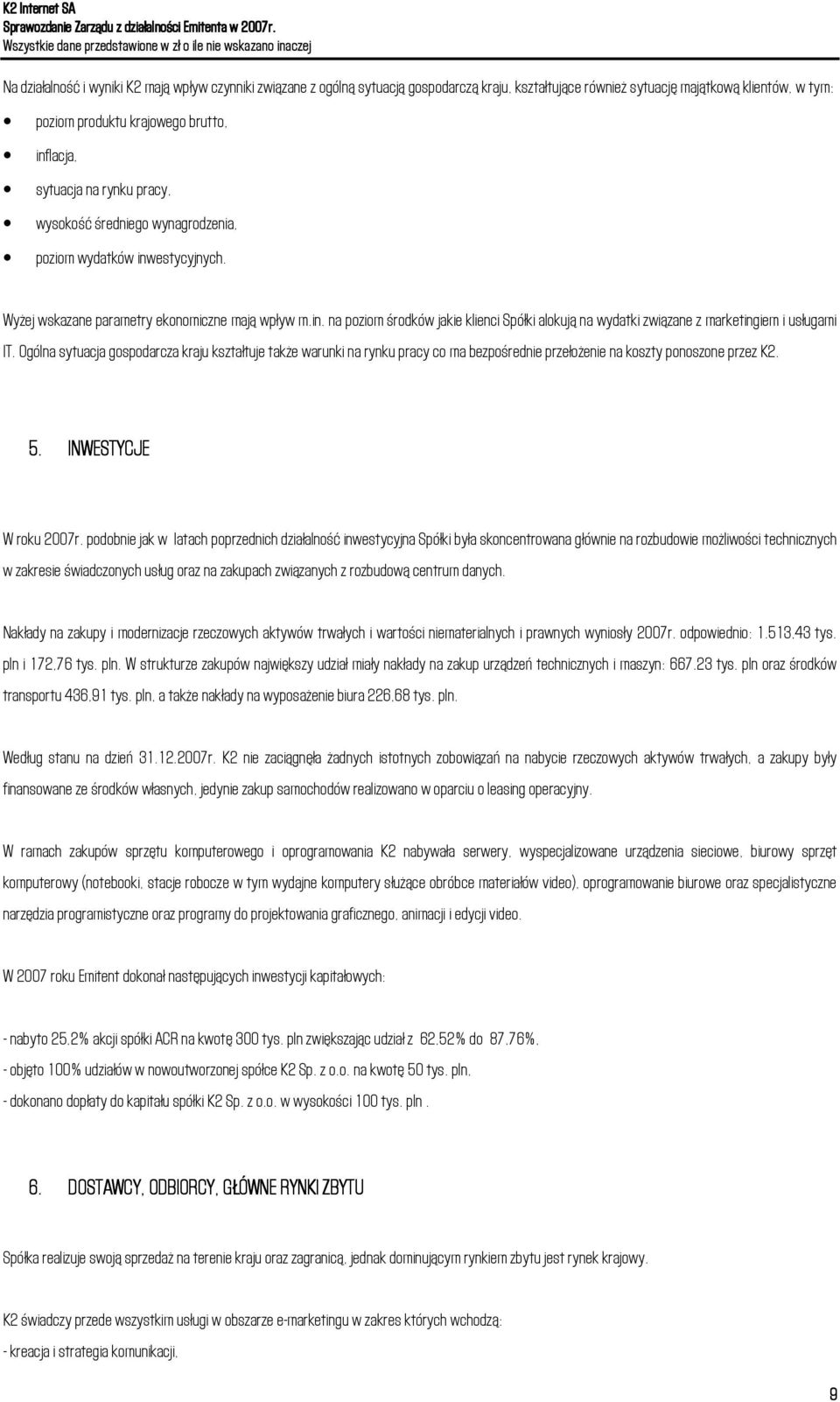 Ogólna sytuacja gospodarcza kraju kształtuje także warunki na rynku pracy co ma bezpośrednie przełożenie na koszty ponoszone przez K2. 5. INWESTYCJE W roku 2007r.