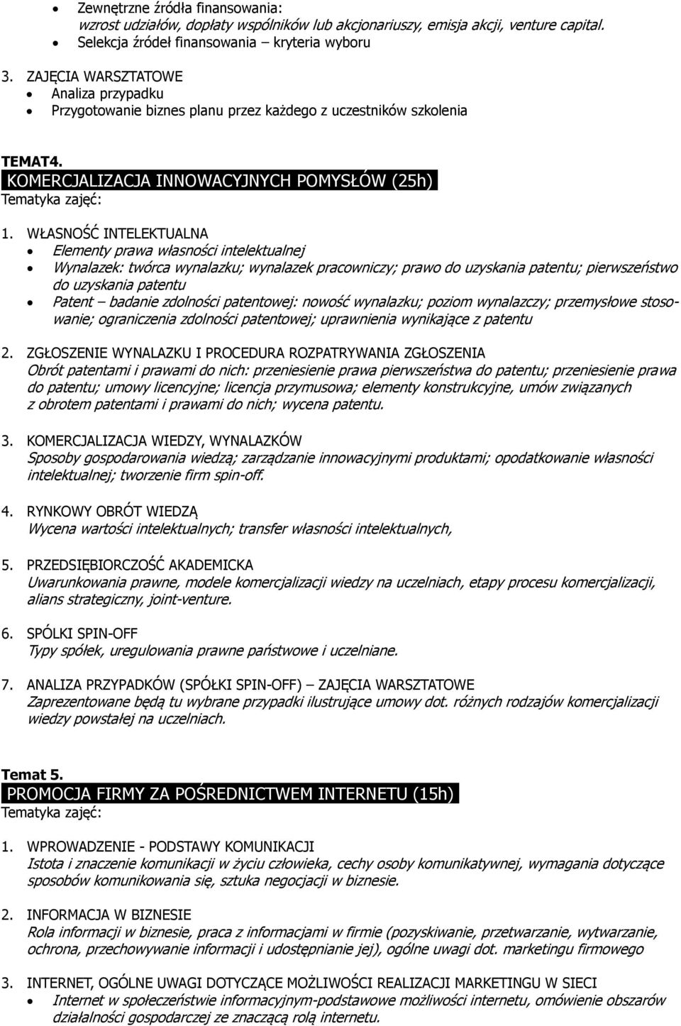 WŁASNOŚĆ INTELEKTUALNA Elementy prawa własności intelektualnej Wynalazek: twórca wynalazku; wynalazek pracowniczy; prawo do uzyskania patentu; pierwszeństwo do uzyskania patentu Patent badanie