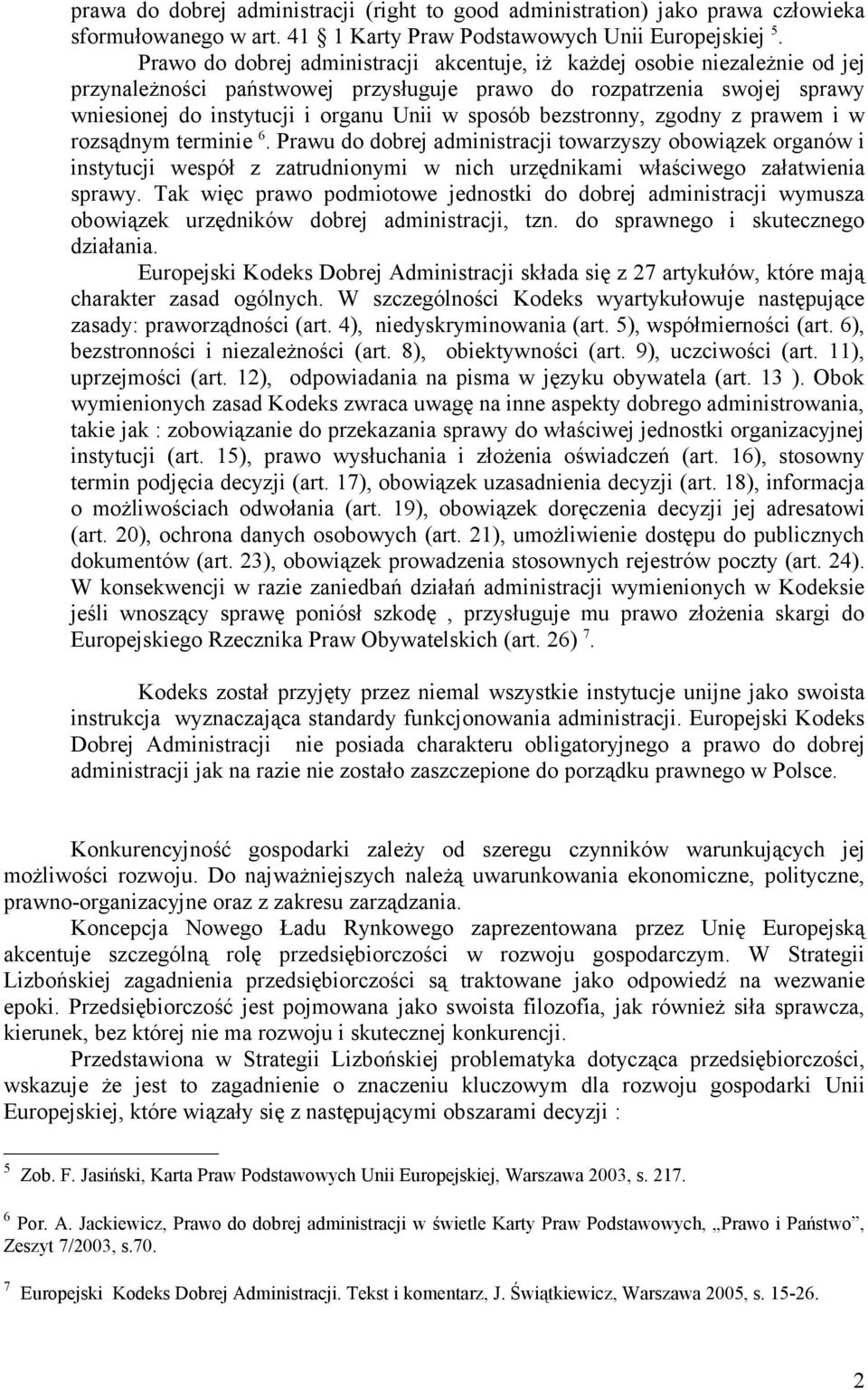 bezstronny, zgodny z prawem i w rozsądnym terminie 6. Prawu do dobrej administracji towarzyszy obowiązek organów i instytucji wespół z zatrudnionymi w nich urzędnikami właściwego załatwienia sprawy.