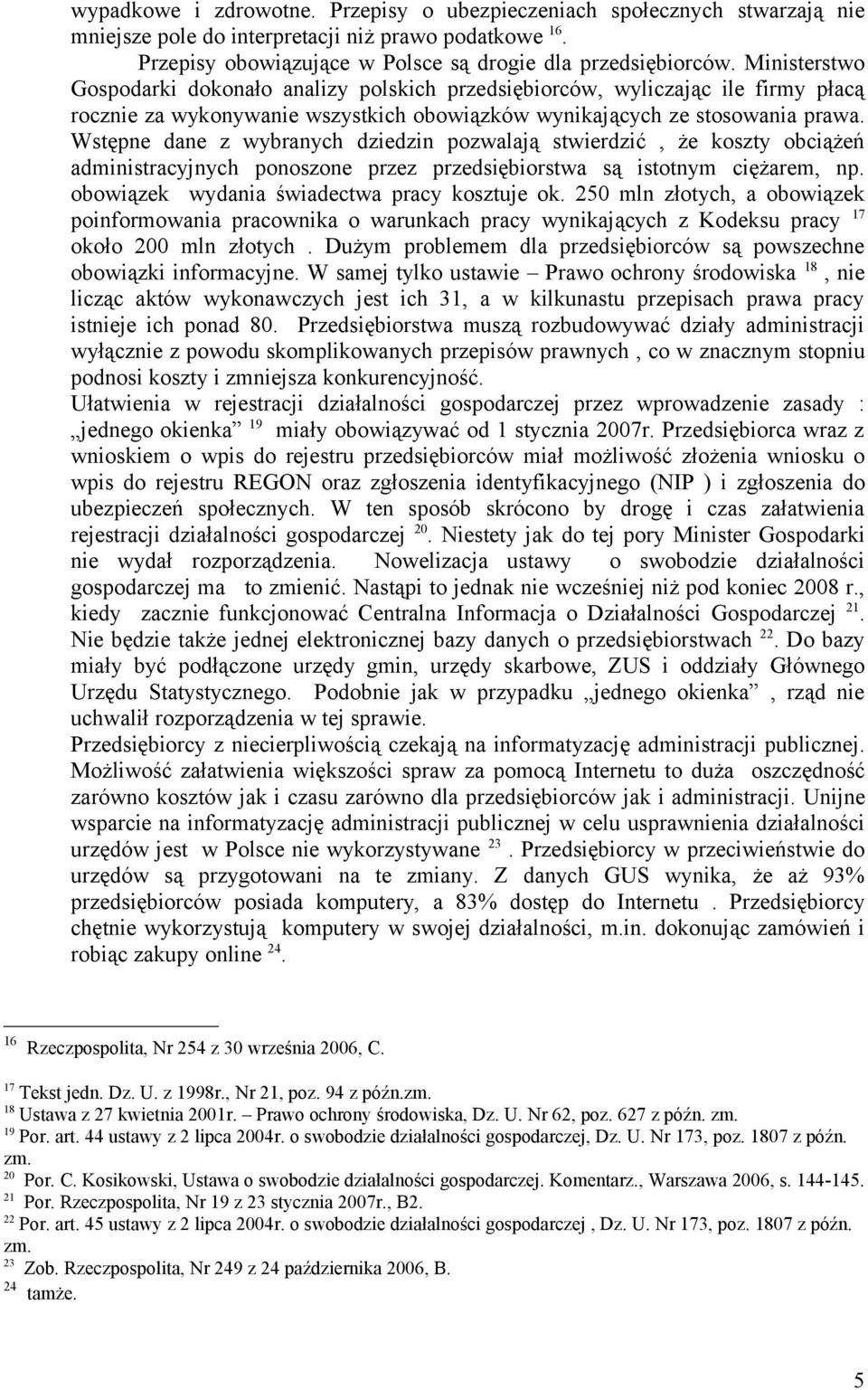 Wstępne dane z wybranych dziedzin pozwalają stwierdzić, że koszty obciążeń administracyjnych ponoszone przez przedsiębiorstwa są istotnym ciężarem, np. obowiązek wydania świadectwa pracy kosztuje ok.