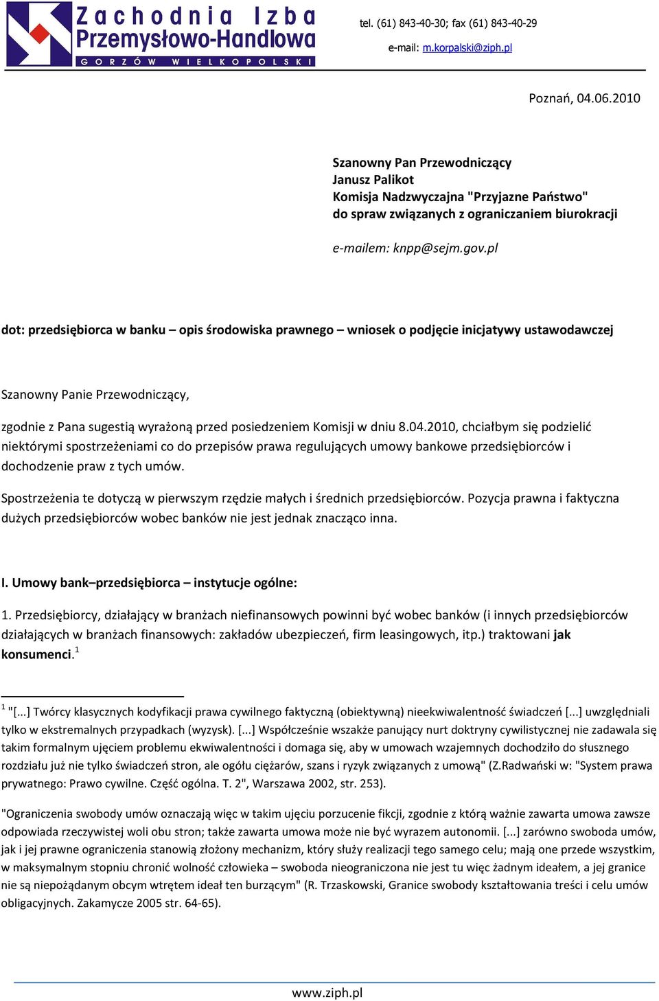 04.2010, chciałbym się podzielić niektórymi spostrzeżeniami co do przepisów prawa regulujących umowy bankowe przedsiębiorców i dochodzenie praw z tych umów.