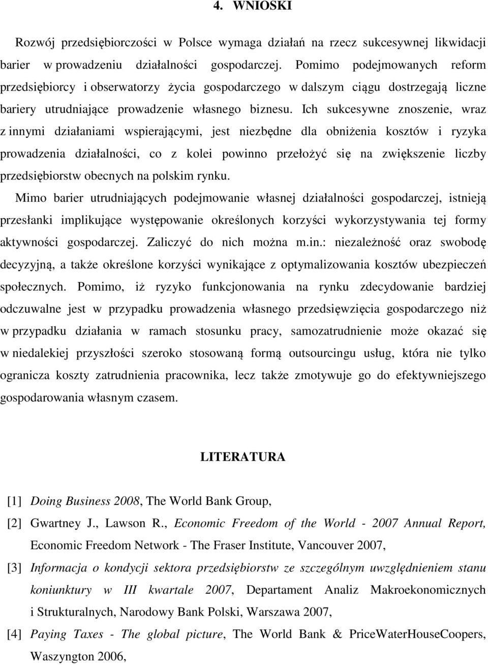 Ich sukcesywne znoszenie, wraz z innymi działaniami wspierającymi, jest niezbędne dla obniżenia kosztów i ryzyka prowadzenia działalności, co z kolei powinno przełożyć się na zwiększenie liczby