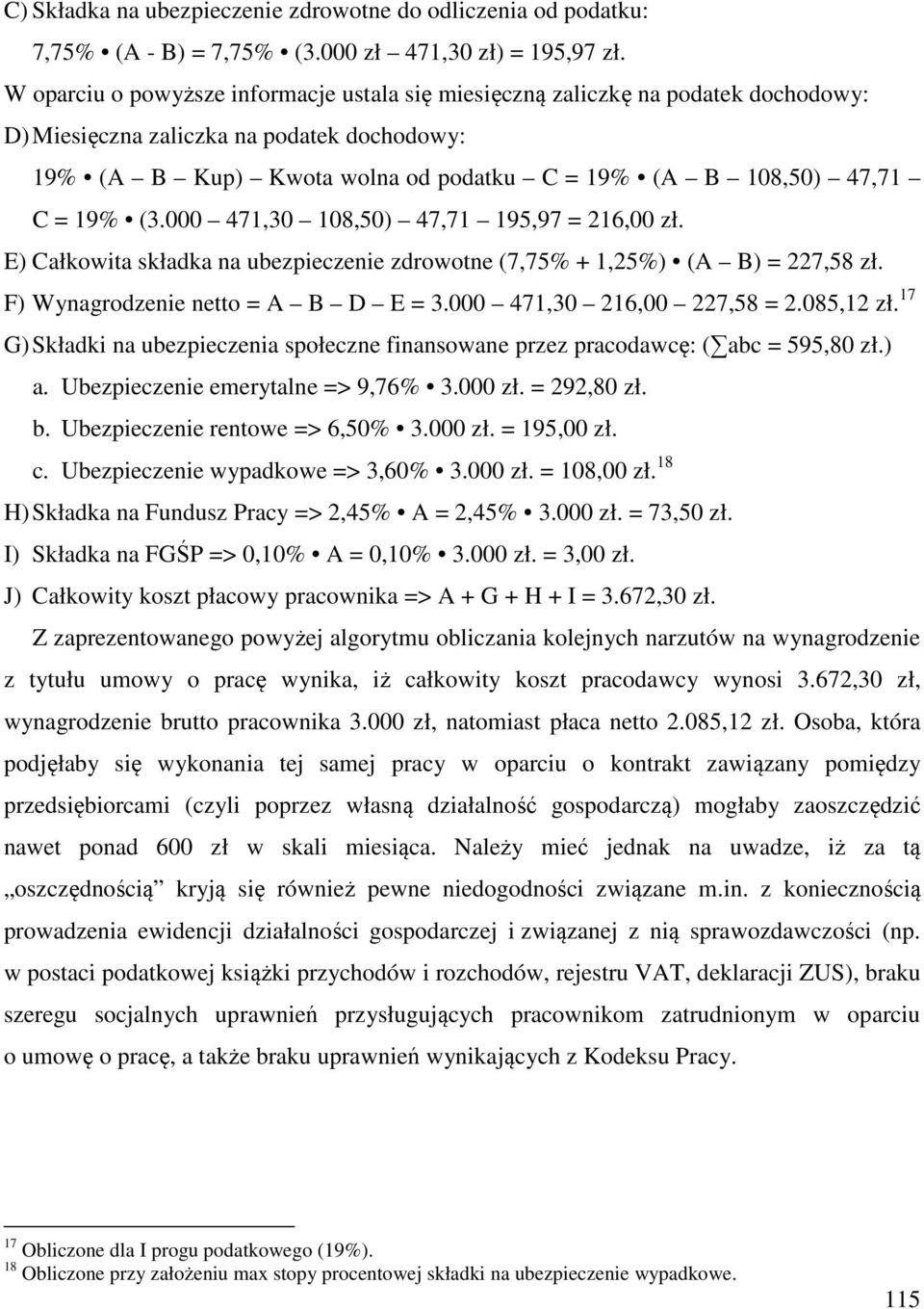 19% (3.000 471,30 108,50) 47,71 195,97 = 216,00 zł. E) Całkowita składka na ubezpieczenie zdrowotne (7,75% + 1,25%) (A B) = 227,58 zł. F) Wynagrodzenie netto = A B D E = 3.